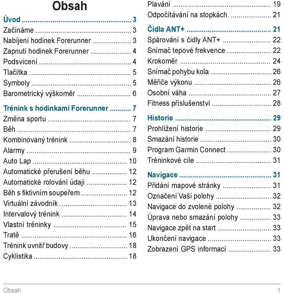 .. 13 Intervalový trénink... 14 Vlastní tréninky... 15 Tratě... 16 Trénink uvnitř budovy... 18 Cyklistika... 18 Plavání... 19 Odpočítávání na stopkách.... 21 Čidla ANT+... 21 Spárování s čidly ANT+.