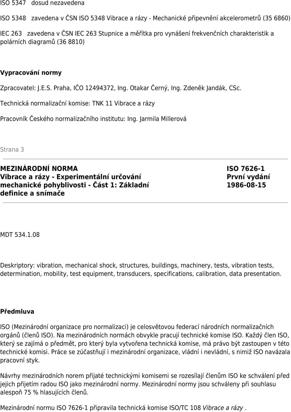 Technická normalizační komise: TNK 11 Vibrace a rázy Pracovník Českého normalizačního institutu: Ing.