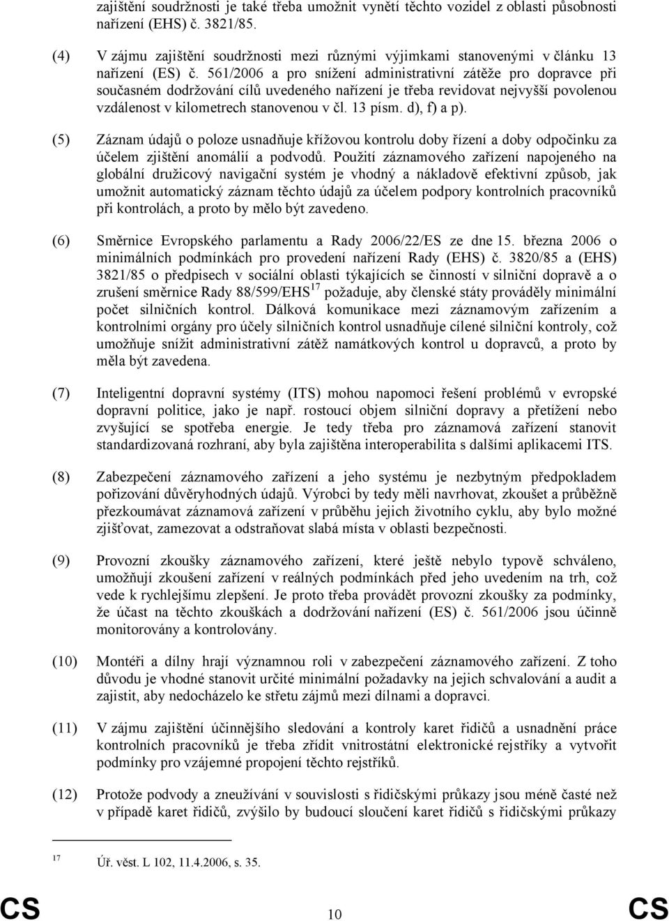 561/2006 a pro snížení administrativní zátěže pro dopravce při současném dodržování cílů uvedeného nařízení je třeba revidovat nejvyšší povolenou vzdálenost v kilometrech stanovenou v čl. 13 písm.