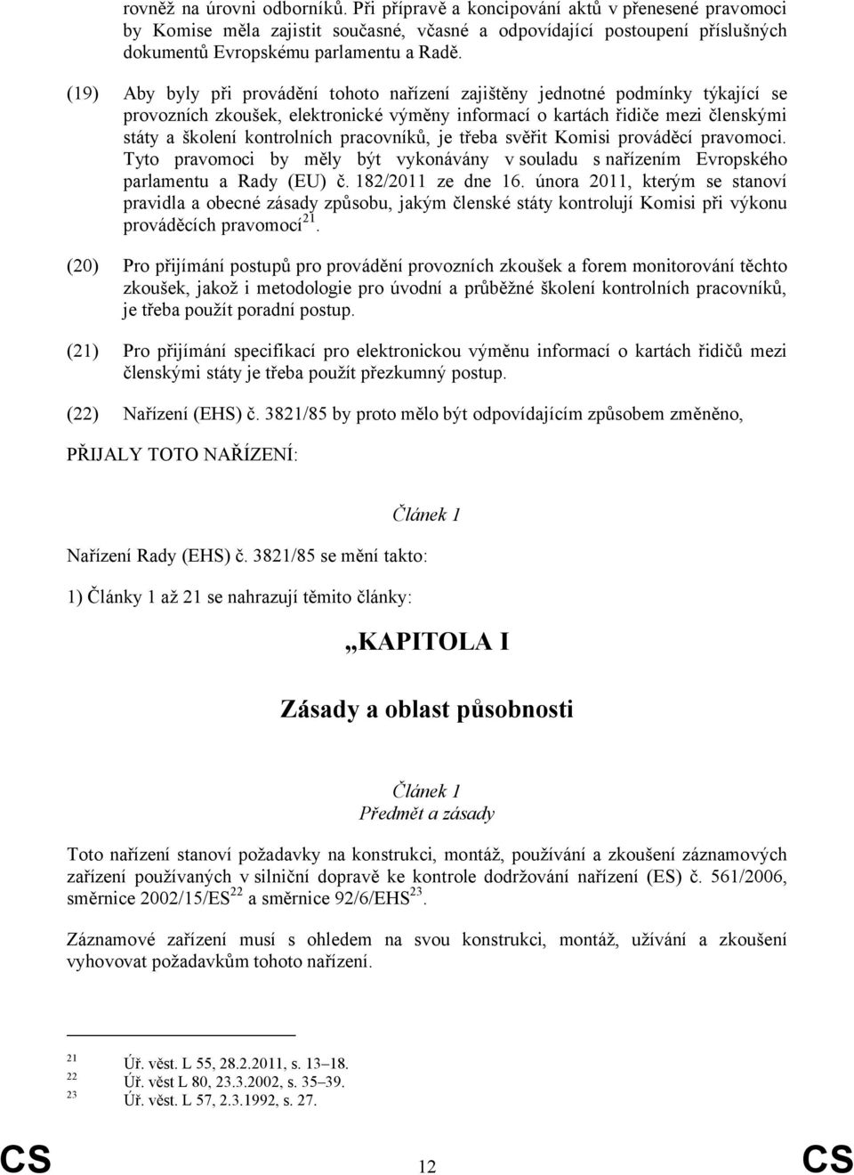 pracovníků, je třeba svěřit Komisi prováděcí pravomoci. Tyto pravomoci by měly být vykonávány v souladu s nařízením Evropského parlamentu a Rady (EU) č. 182/2011 ze dne 16.