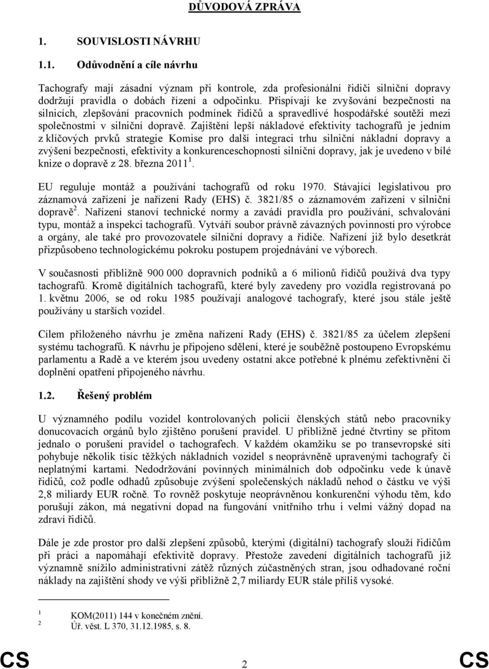 Zajištění lepší nákladové efektivity tachografů je jedním z klíčových prvků strategie Komise pro další integraci trhu silniční nákladní dopravy a zvýšení bezpečnosti, efektivity a