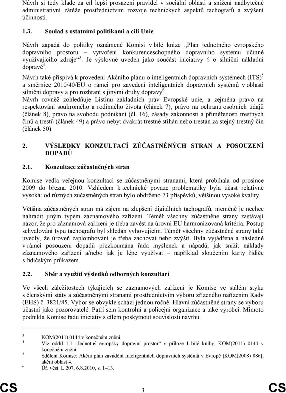 využívajícího zdroje 3. Je výslovně uveden jako součást iniciativy 6 o silniční nákladní dopravě 4.