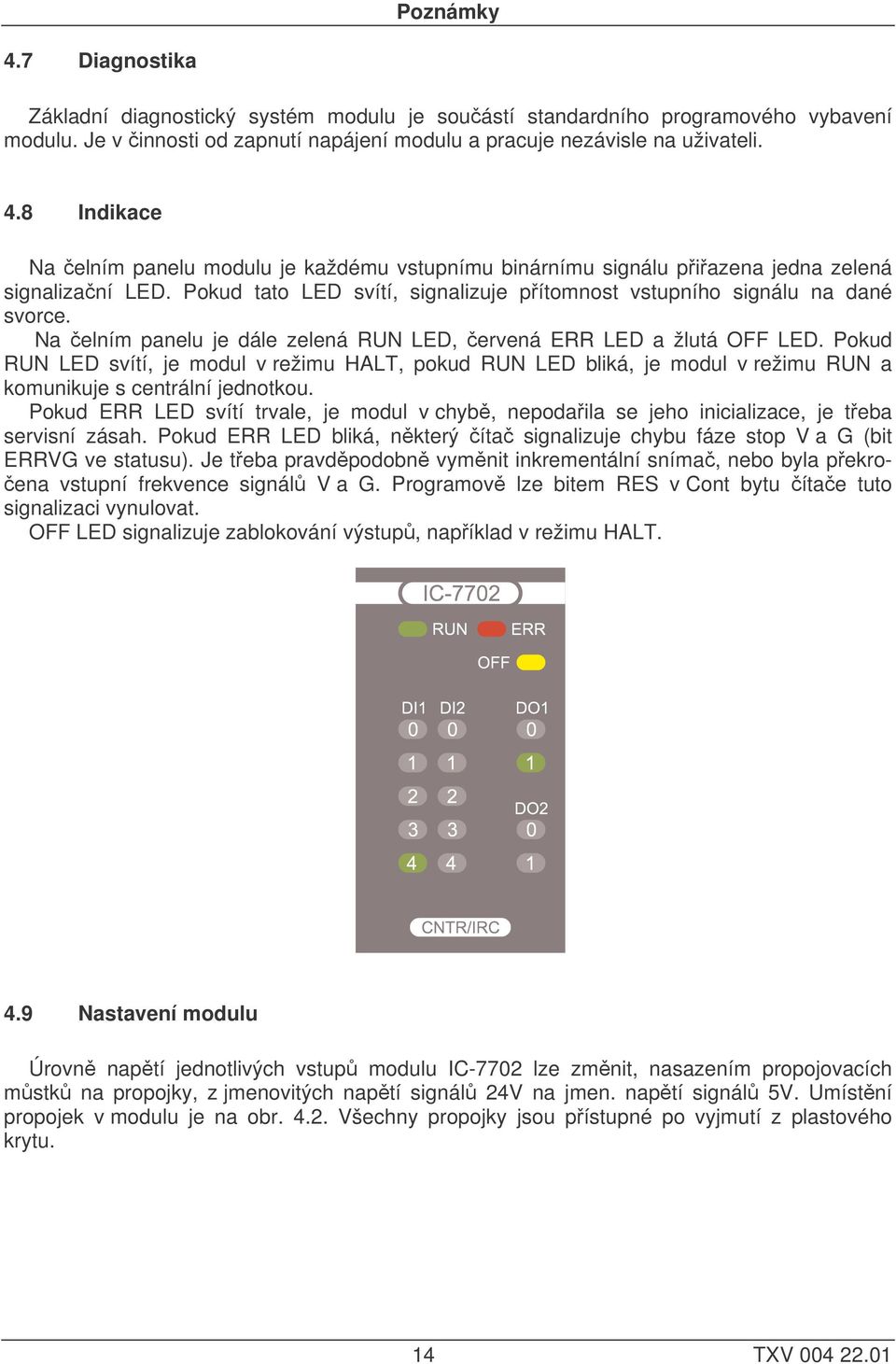 Na čelním panelu je dále zelená RUN LED, červená ERR LED a žlutá OFF LED. Pokud RUN LED svítí, je modul v režimu HALT, pokud RUN LED bliká, je modul v režimu RUN a komunikuje s centrální jednotkou.