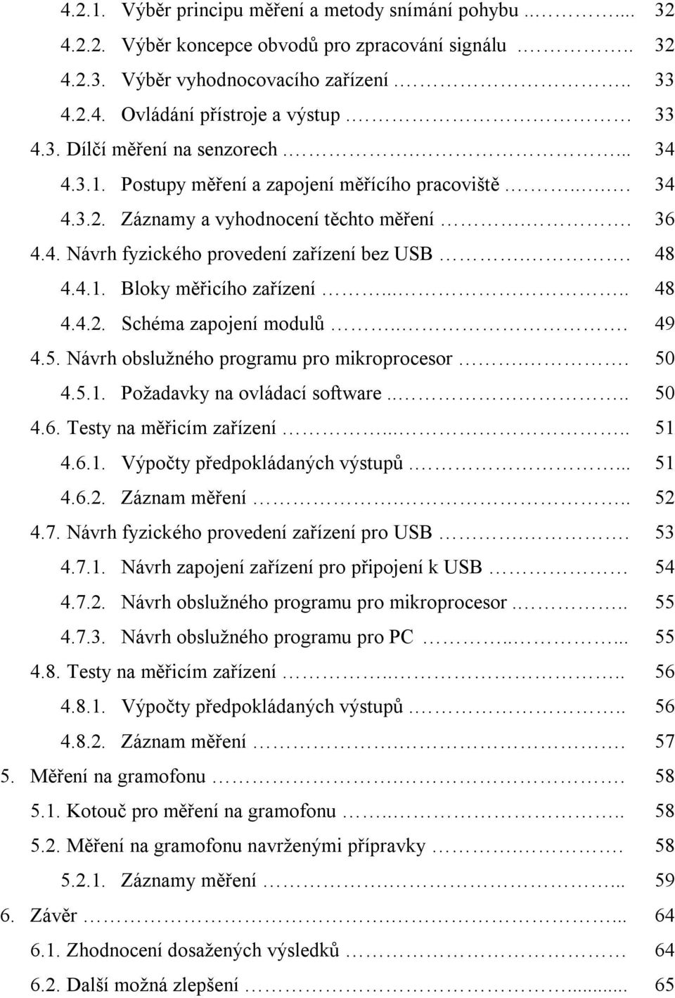 . 48 4.4.1. Bloky měřicího zařízení..... 48 4.4.2. Schéma zapojení modulů... 49 4.5. Návrh obslužného programu pro mikroprocesor.. 50 4.5.1. Požadavky na ovládací software.... 50 4.6.