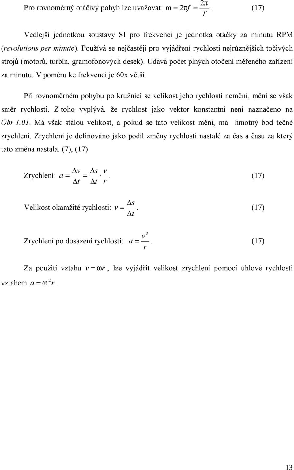 V poměru ke frekvenci je 60x větší. Při rovnoměrném pohybu po kružnici se velikost jeho rychlosti nemění, mění se však směr rychlosti.