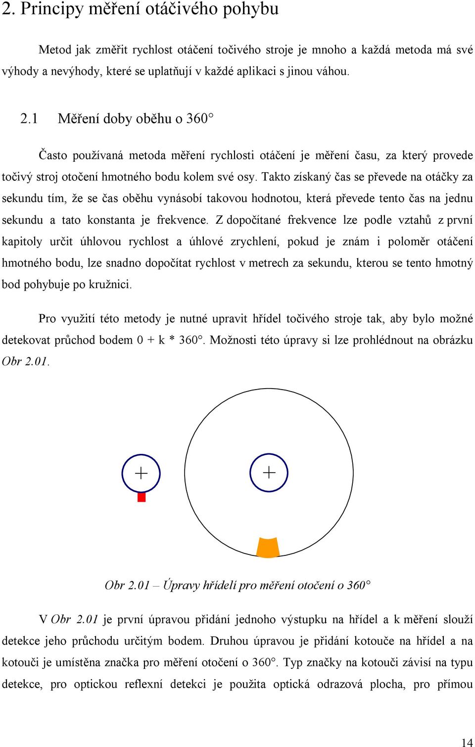 Takto získaný čas se převede na otáčky za sekundu tím, že se čas oběhu vynásobí takovou hodnotou, která převede tento čas na jednu sekundu a tato konstanta je frekvence.