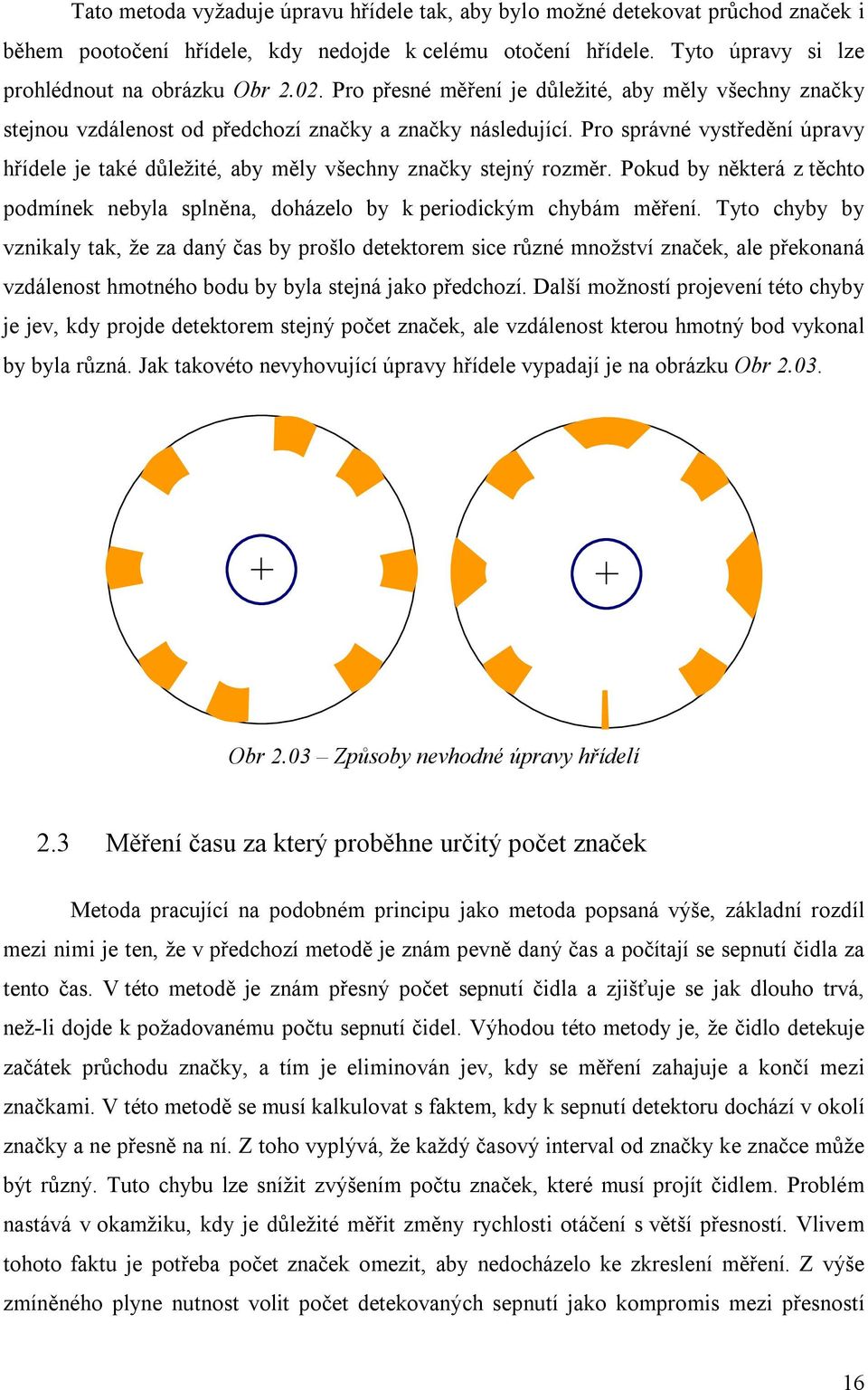 Pro správné vystředění úpravy hřídele je také důležité, aby měly všechny značky stejný rozměr. Pokud by některá z těchto podmínek nebyla splněna, doházelo by k periodickým chybám měření.