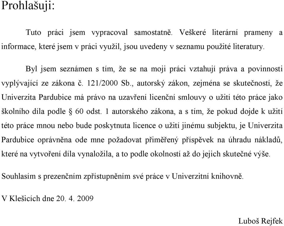 , autorský zákon, zejména se skutečností, že Univerzita Pardubice má právo na uzavření licenční smlouvy o užití této práce jako školního díla podle 60 odst.