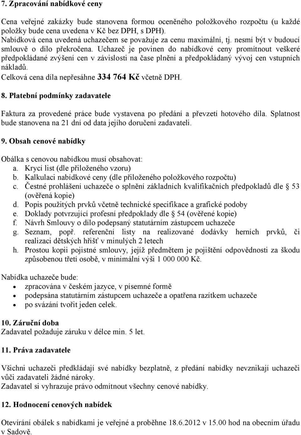 Uchazeč je povinen do nabídkové ceny promítnout veškeré předpokládané zvýšení cen v závislosti na čase plnění a předpokládaný vývoj cen vstupních nákladů.