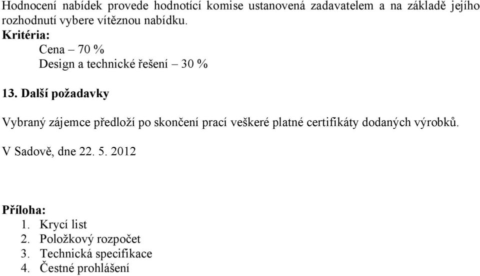 Další požadavky Vybraný zájemce předloží po skončení prací veškeré platné certifikáty dodaných