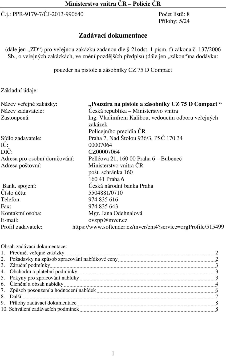 , o veřejných zakázkách, ve znění pozdějších předpisů (dále jen zákon )na dodávku: pouzder na pistole a zásobníky CZ 75 D Compact Základní údaje: Název veřejné zakázky: Pouzdra na pistole a zásobníky