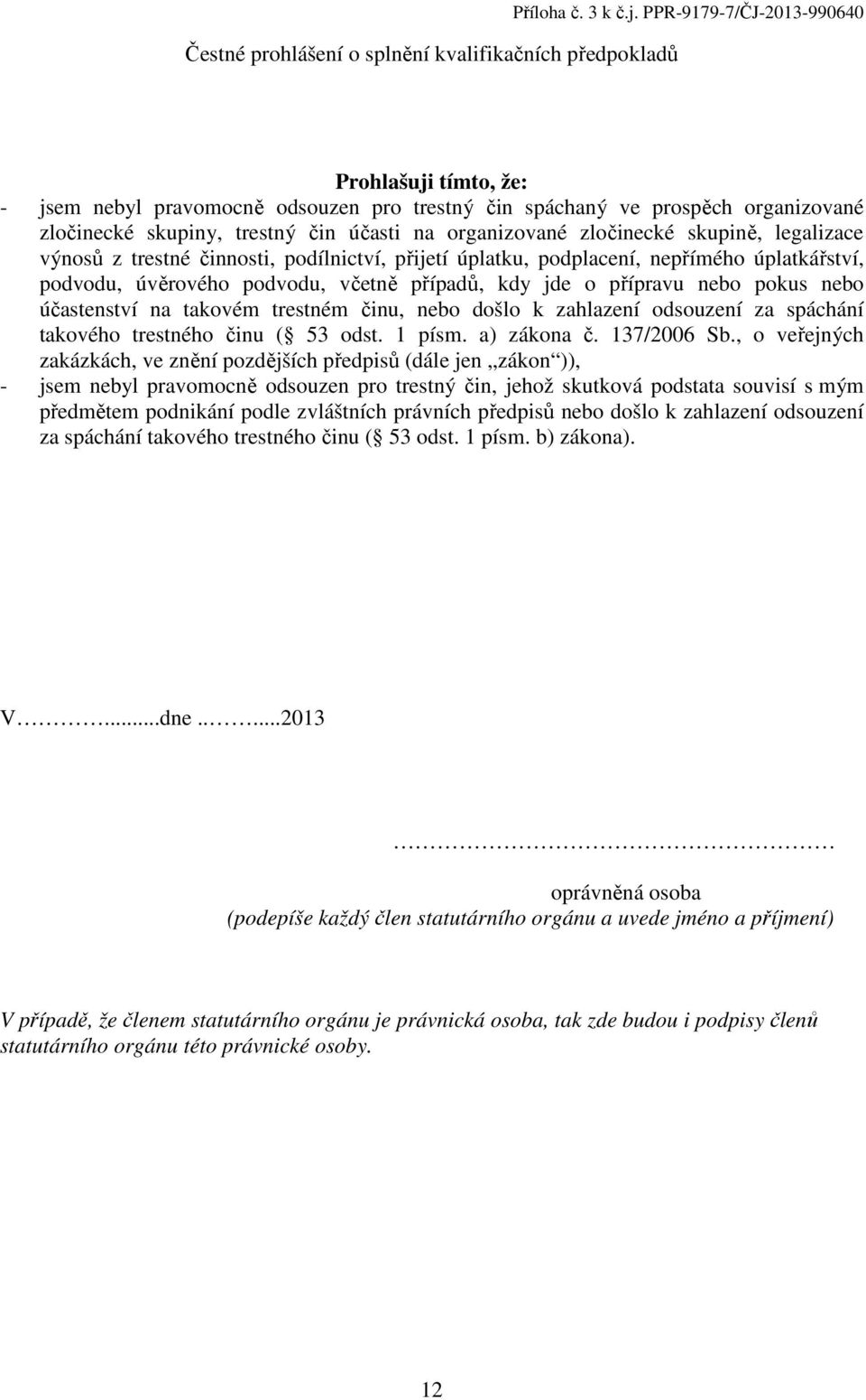 skupině, legalizace výnosů z trestné činnosti, podílnictví, přijetí úplatku, podplacení, nepřímého úplatkářství, podvodu, úvěrového podvodu, včetně případů, kdy jde o přípravu nebo pokus nebo