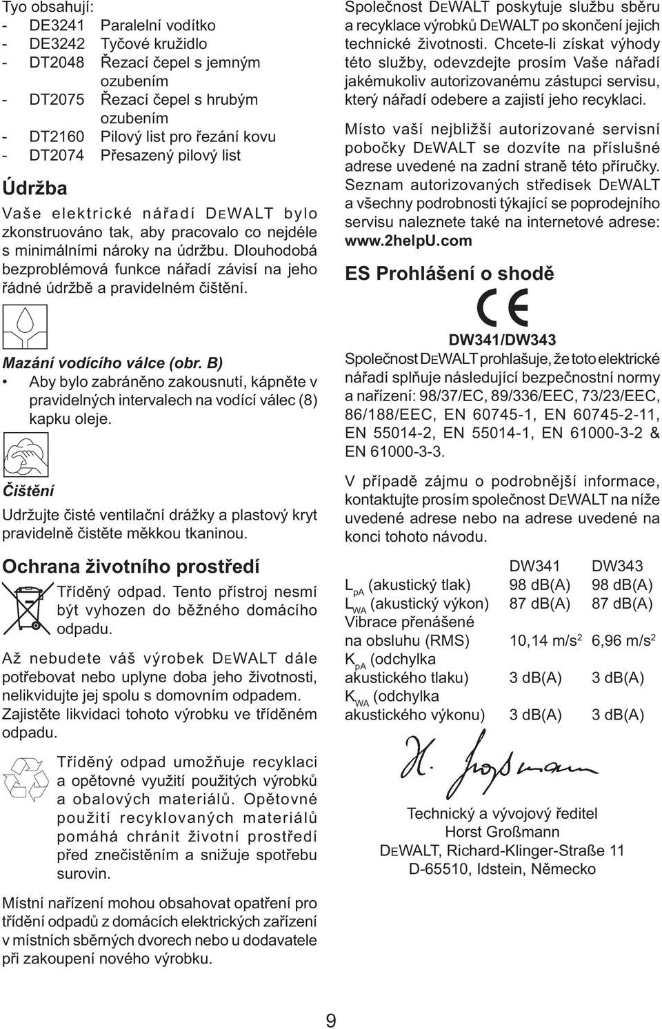 Dlouhodobá bezproblémová funkce nářadí závisí na jeho řádné údržbě a pravidelném čištění. Společnost DEWALT poskytuje službu sběru a recyklace výrobků DEWALT po skončení jejich technické životnosti.