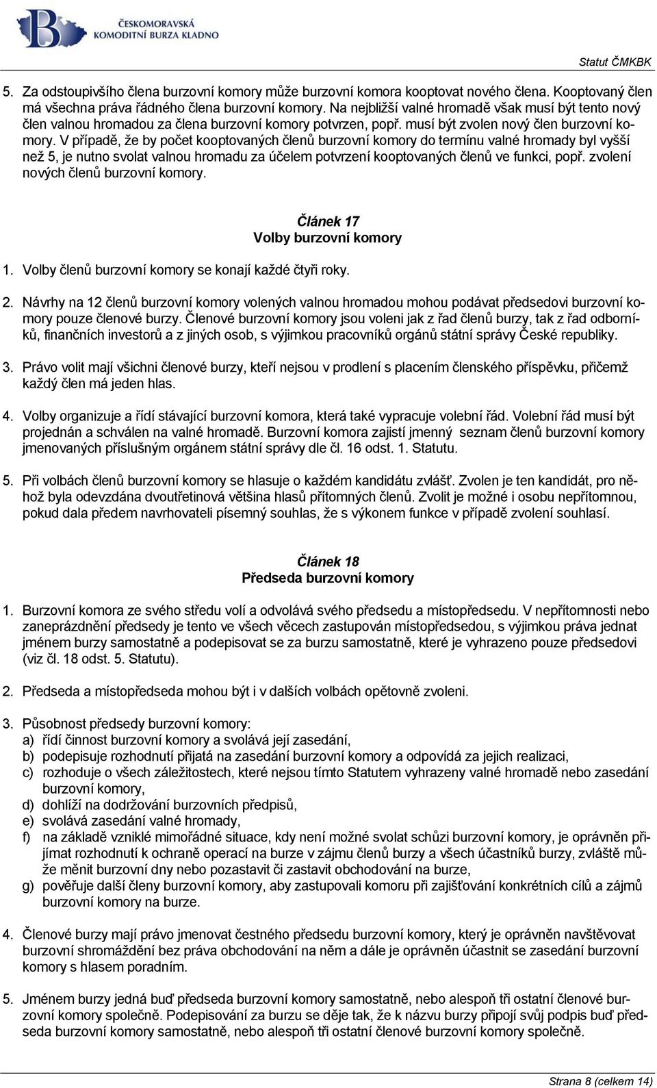 V případě, že by počet kooptovaných členů burzovní komory do termínu valné hromady byl vyšší než 5, je nutno svolat valnou hromadu za účelem potvrzení kooptovaných členů ve funkci, popř.