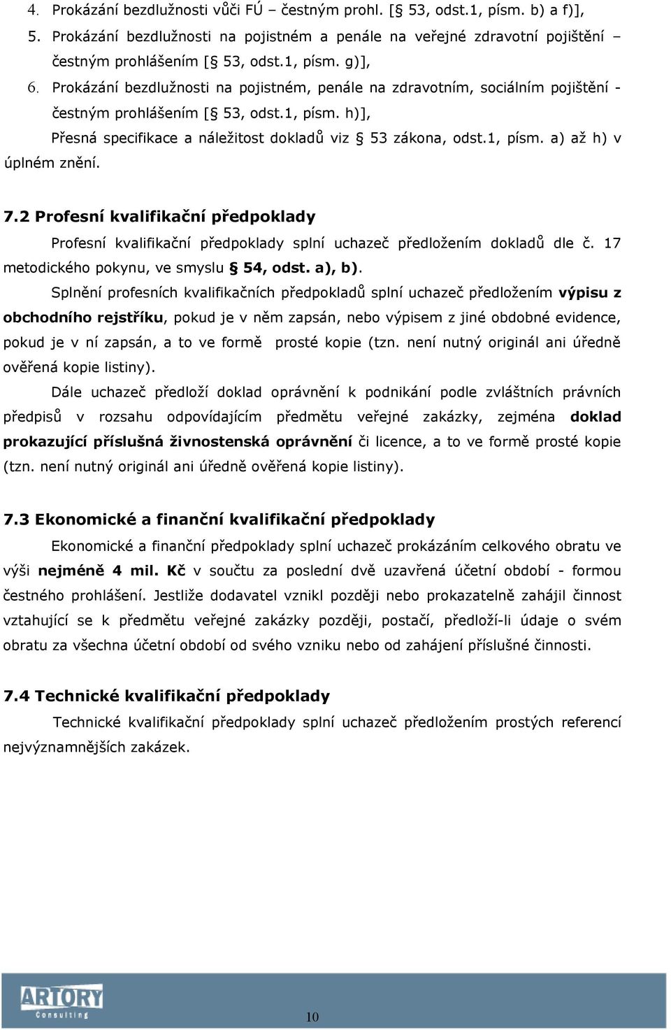 7.2 Profesní kvalifikační předpoklady Profesní kvalifikační předpoklady splní uchazeč předložením dokladů dle č. 17 metodického pokynu, ve smyslu 54, odst. a), b).