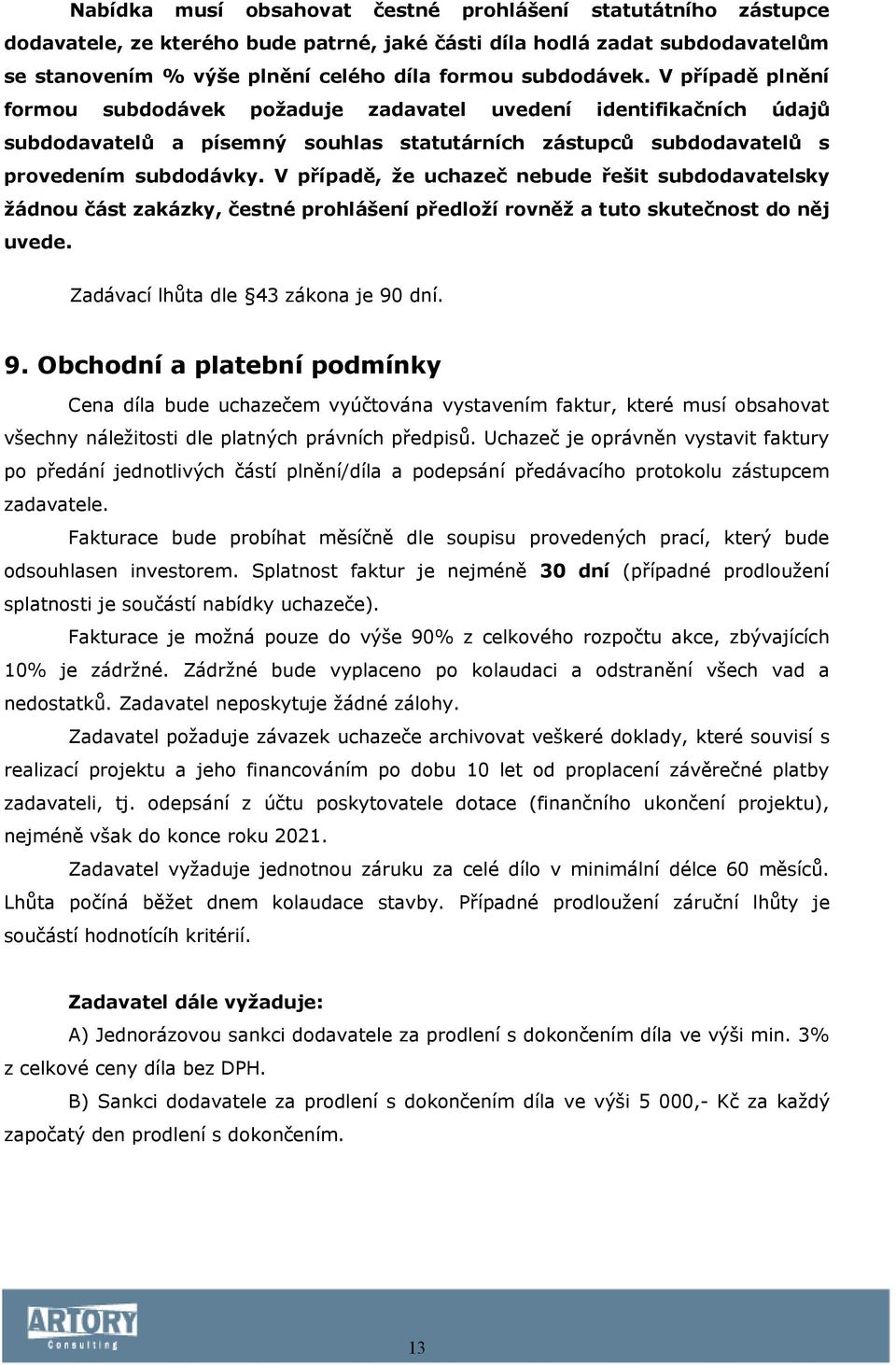 V případě, že uchazeč nebude řešit subdodavatelsky žádnou část zakázky, čestné prohlášení předloží rovněž a tuto skutečnost do něj uvede. Zadávací lhůta dle 43 zákona je 90