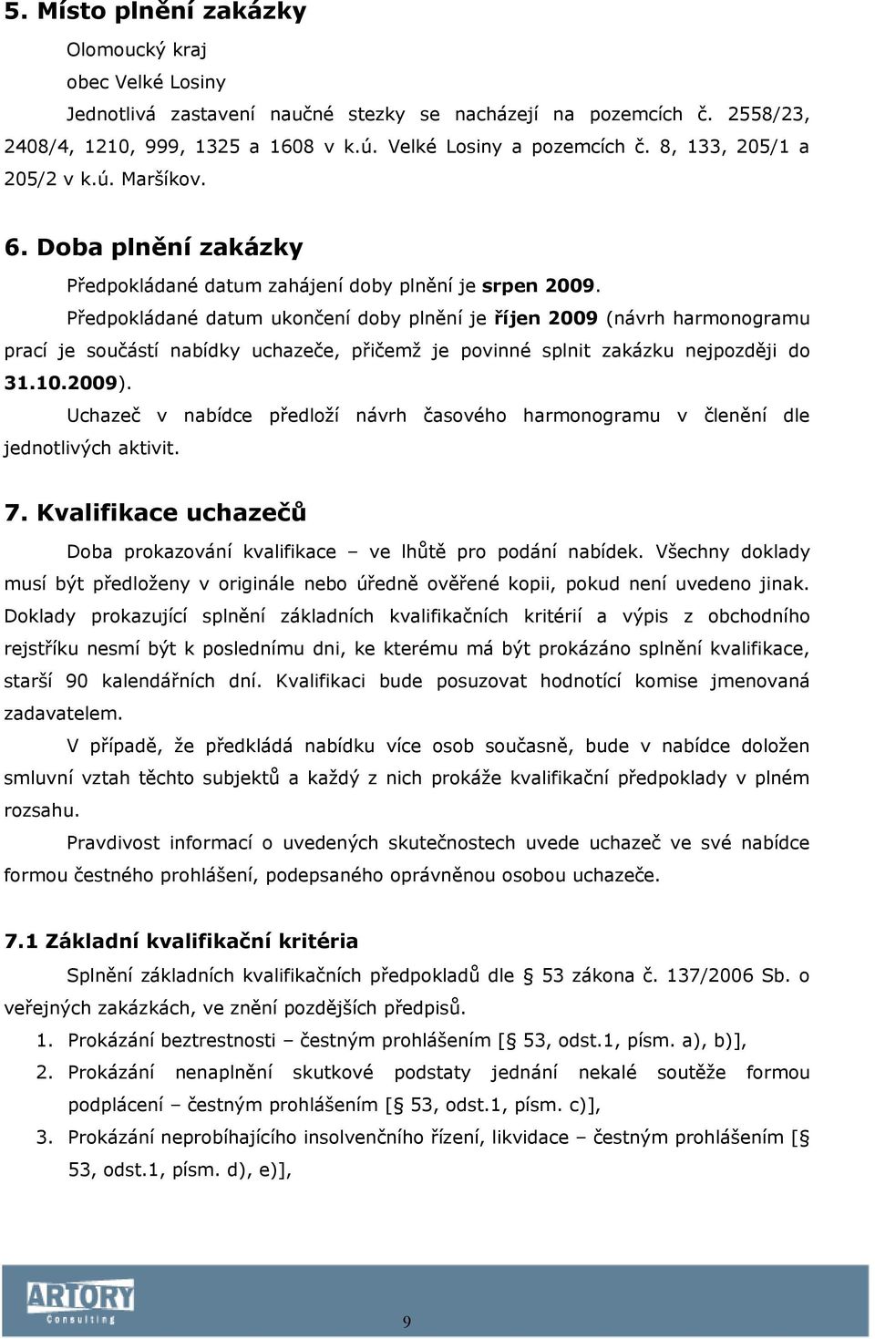 Předpokládané datum ukončení doby plnění je říjen 2009 (návrh harmonogramu prací je součástí nabídky uchazeče, přičemž je povinné splnit zakázku nejpozději do 31.10.2009).