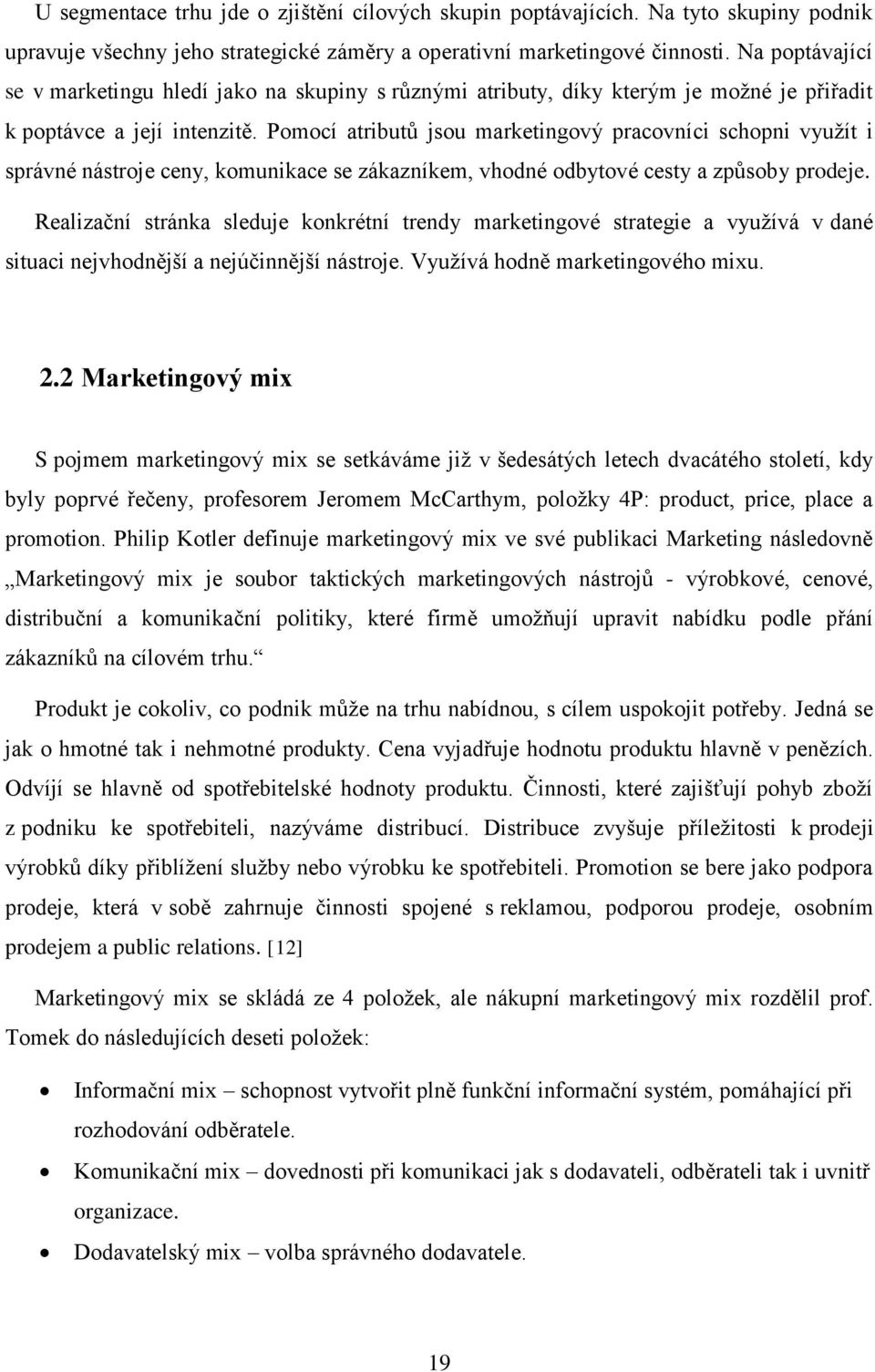 Pomocí atributů jsou marketingový pracovníci schopni využít i správné nástroje ceny, komunikace se zákazníkem, vhodné odbytové cesty a způsoby prodeje.