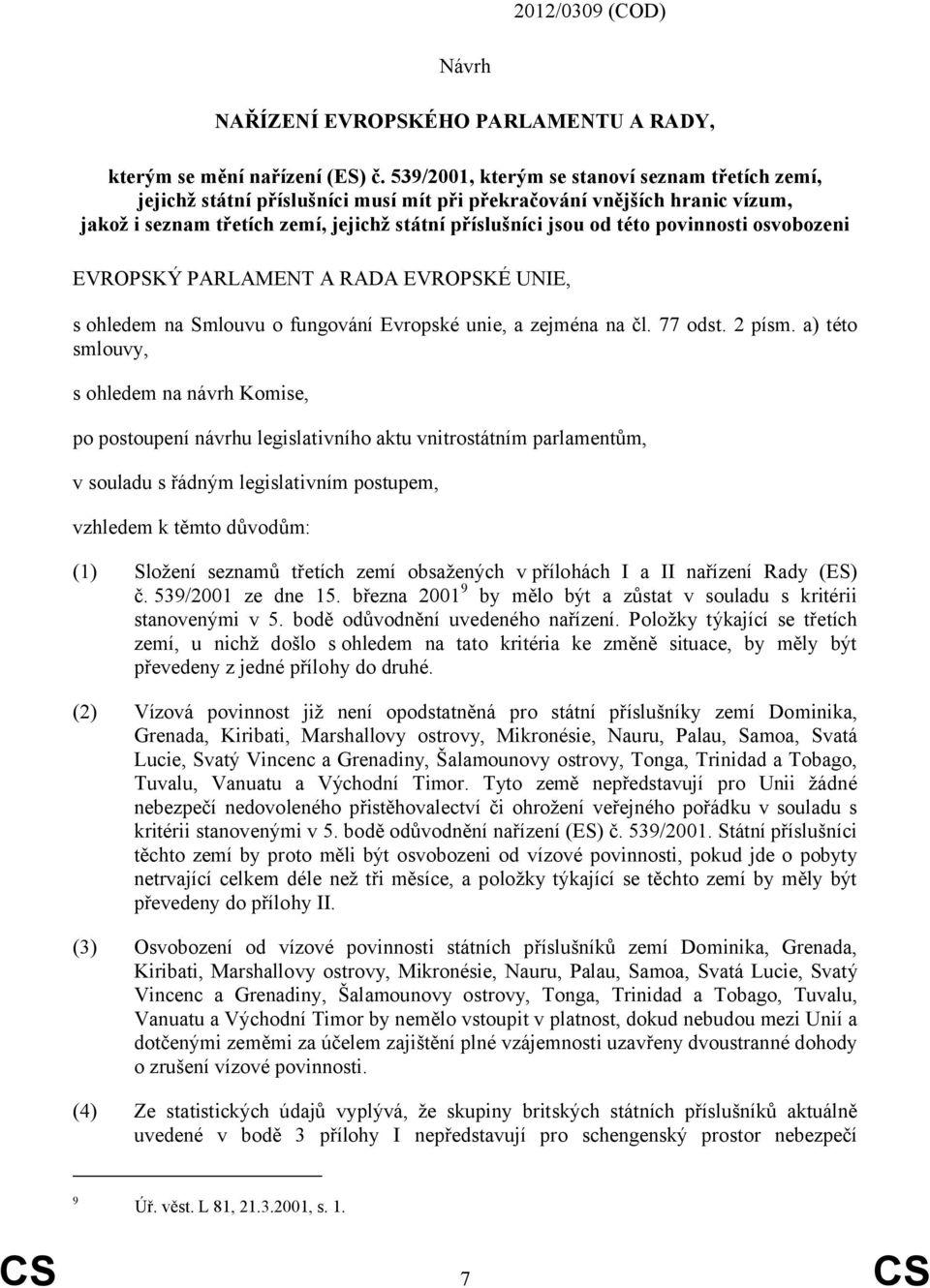 povinnosti osvobozeni EVROPSKÝ PARLAMENT A RADA EVROPSKÉ UNIE, s ohledem na Smlouvu o fungování Evropské unie, a zejména na čl. 77 odst. 2 písm.