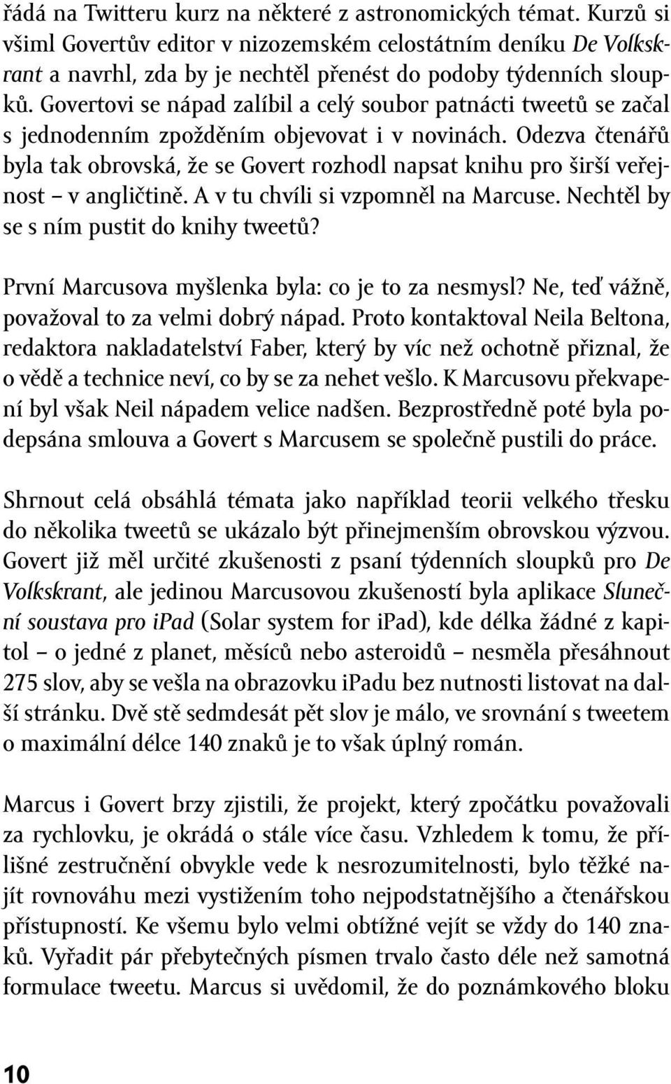 Odezva čtenářů byla tak obrovská, že se Govert rozhodl napsat knihu pro širší veřejnost v angličtině. A v tu chvíli si vzpomněl na Marcuse. Nechtěl by se s ním pustit do knihy tweetů?