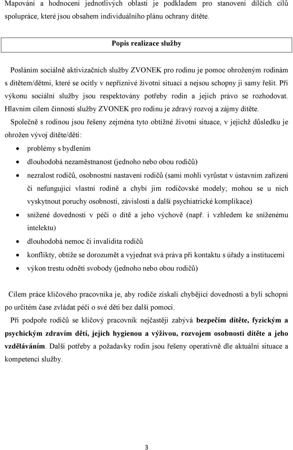 Při výkonu sociální služby jsou respektovány potřeby rodin a jejich právo se rozhodovat. Hlavním cílem činnosti služby ZVONEK pro rodinu je zdravý rozvoj a zájmy dítěte.