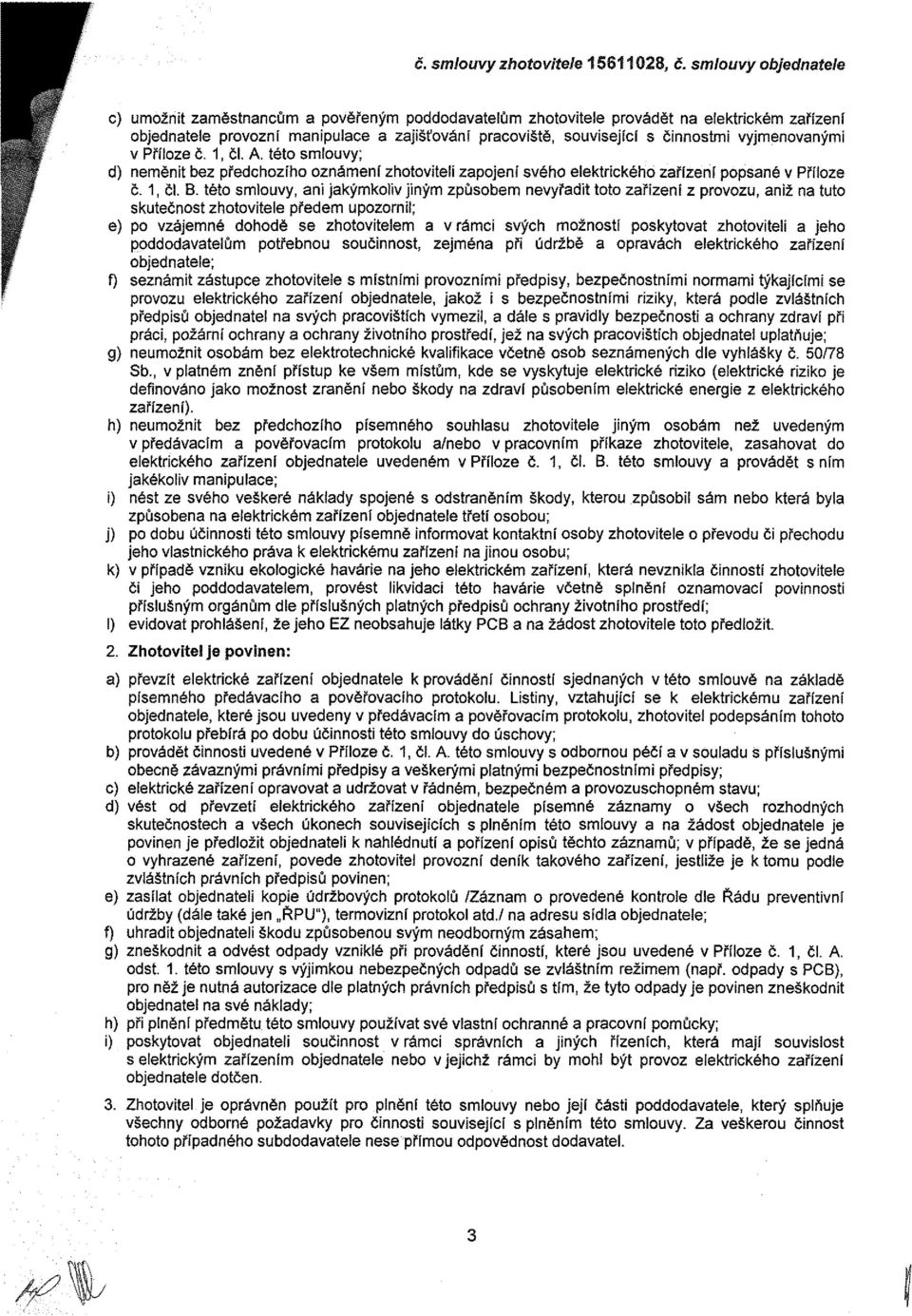 vyjmenovanými v Příloze č. 1, či. A. této smiouvy; d) neměnit bez předchozího oznámení zhotoviteli zapojeni svého elektrického zařízení popsané v Příloze č. 1, či. B.