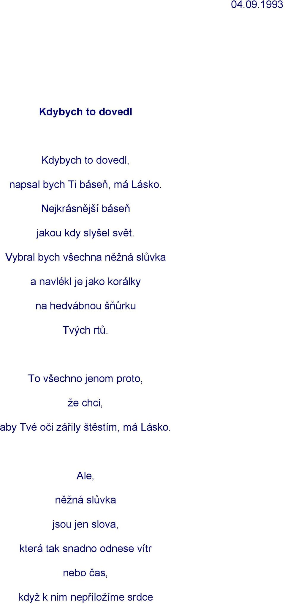 Vybral bych všechna něžná slůvka a navlékl je jako korálky na hedvábnou šňůrku Tvých rtů.