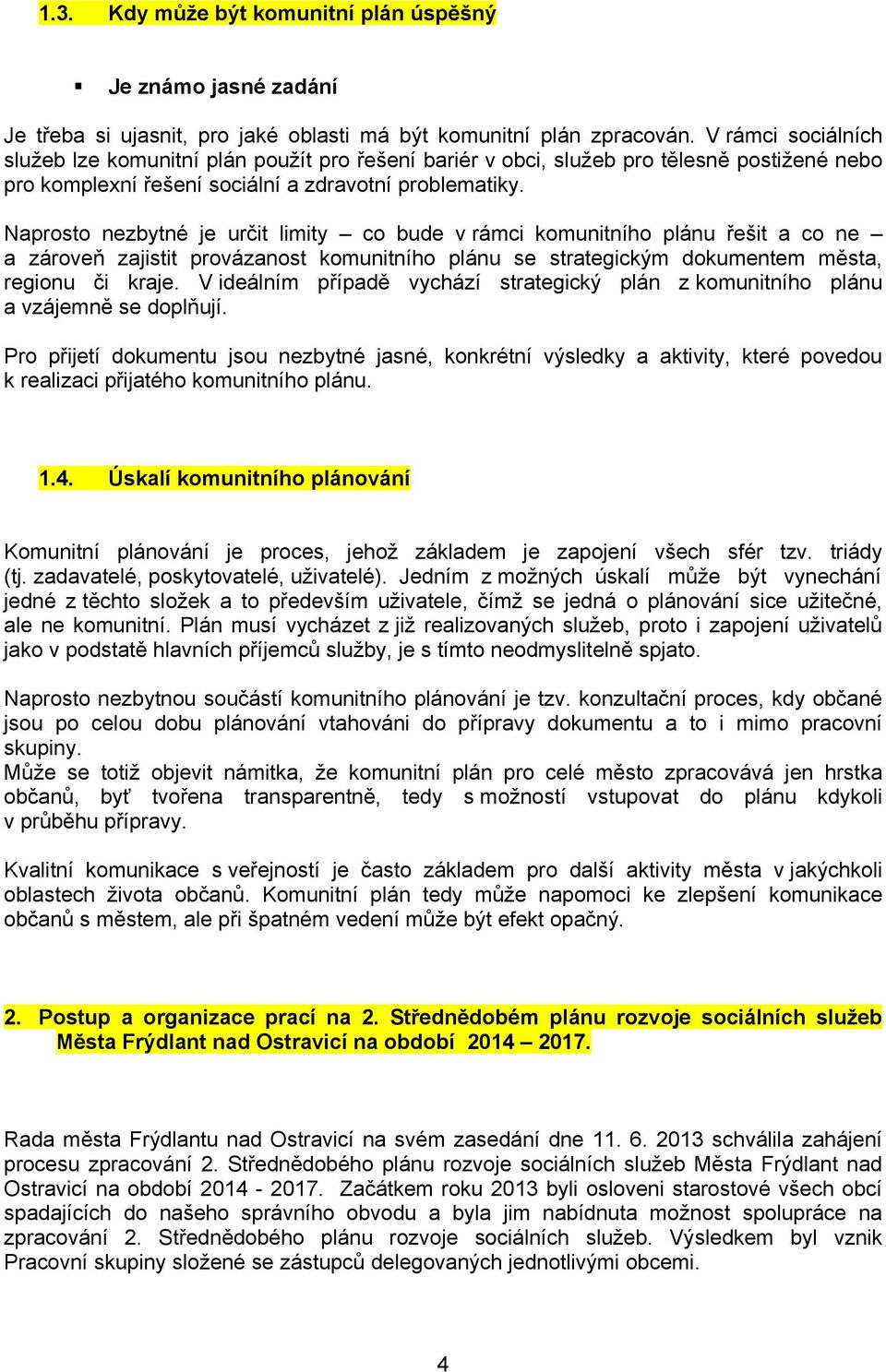 Naprosto nezbytné je určit limity co bude v rámci komunitního plánu řešit a co ne a zároveň zajistit provázanost komunitního plánu se strategickým dokumentem města, regionu či kraje.