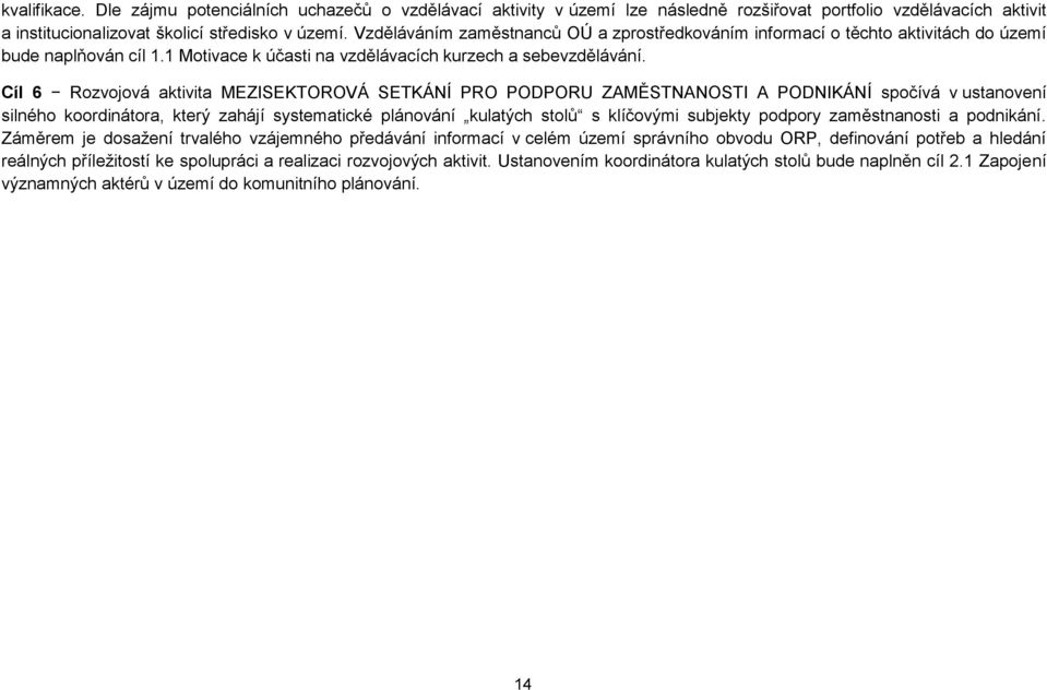 Cíl 6 Rozvojová aktivita MEZISEKTOROVÁ SETKÁNÍ PRO PODPORU ZAMĚSTNANOSTI A PODNIKÁNÍ spočívá v ustanovení silného koordinátora, který zahájí systematické plánování kulatých stolů s klíčovými subjekty