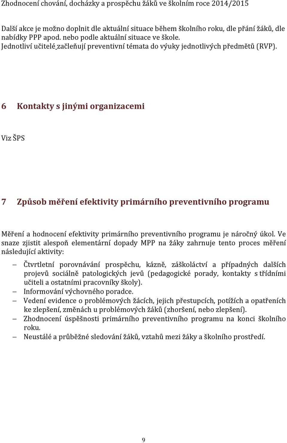 6 Kontakty s jinými organizacemi Viz ŠPS 7 Způsob měření efektivity primárního preventivního programu Měření a hodnocení efektivity primárního preventivního programu je náročný úkol.