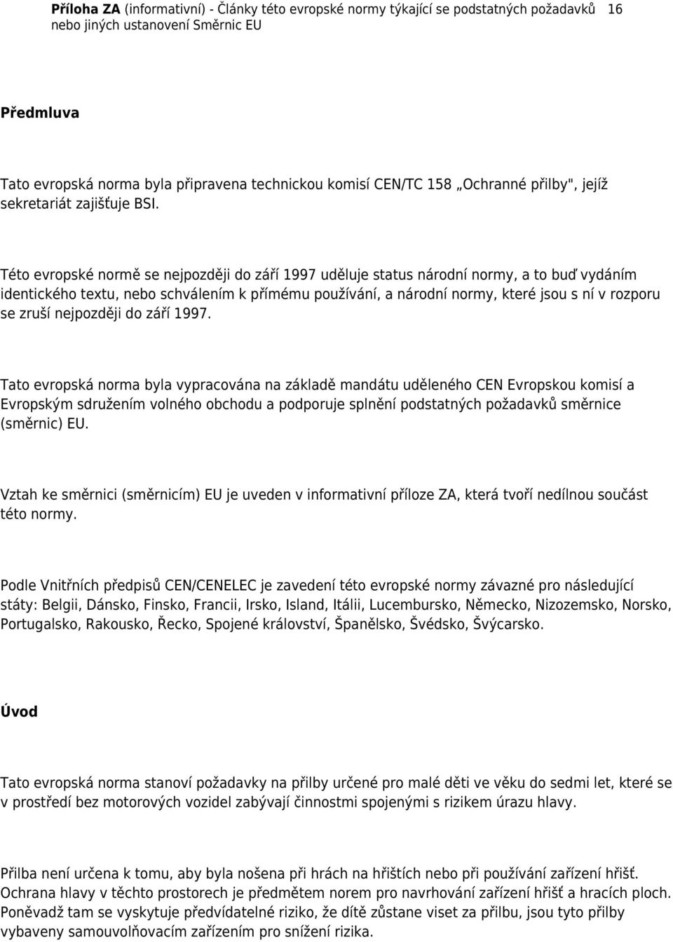 Této evropské normě se nejpozději do září 1997 uděluje status národní normy, a to buď vydáním identického textu, nebo schválením k přímému používání, a národní normy, které jsou s ní v rozporu se