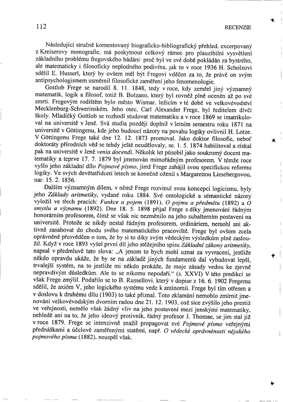 Husserl, který by ovšem měl být Fregovi vděčen za to, že právě on svým antipsychologismem usměrnil filosofické zaměření jeho fenomenologie. Gottlob Frege se narodil 8. 11.