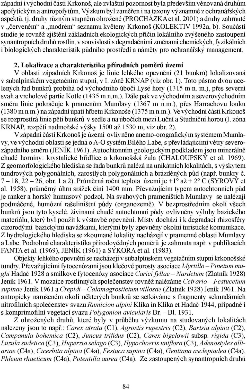 Součástí studie je rovněž zjištění základních ekologických příčin lokálního zvýšeného zastoupení synantropních druhů rostlin, v souvislosti s degradačními změnami chemických, fyzikálních i