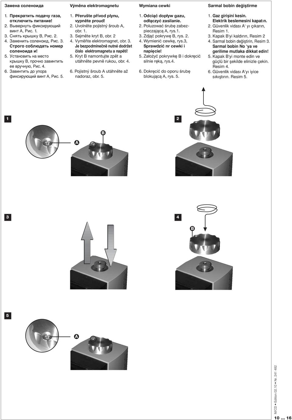 .. Přerušte přívod plynu, vypněte proud!. Uvolněte pojistný šroub A, obr... Sejměte kryt B, obr.. Vyměňte elektromagnet, obr.. Je bezpodmínečně nutné dodržet číslo elektromagnetu a napětí!