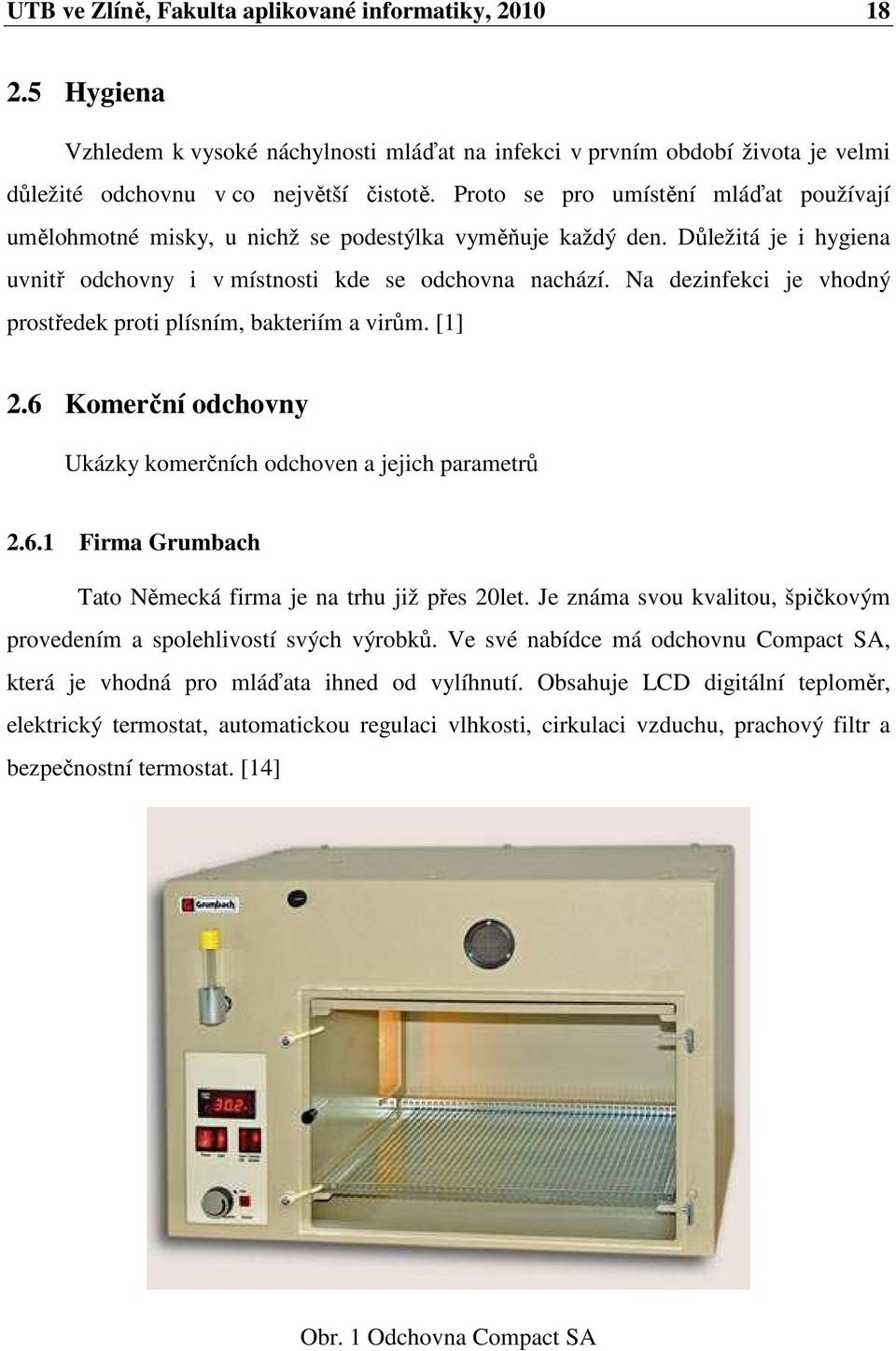 Na dezinfekci je vhodný prostředek proti plísním, bakteriím a virům. [1] 2.6 Komerční odchovny Ukázky komerčních odchoven a jejich parametrů 2.6.1 Firma Grumbach Tato Německá firma je na trhu již přes 20let.