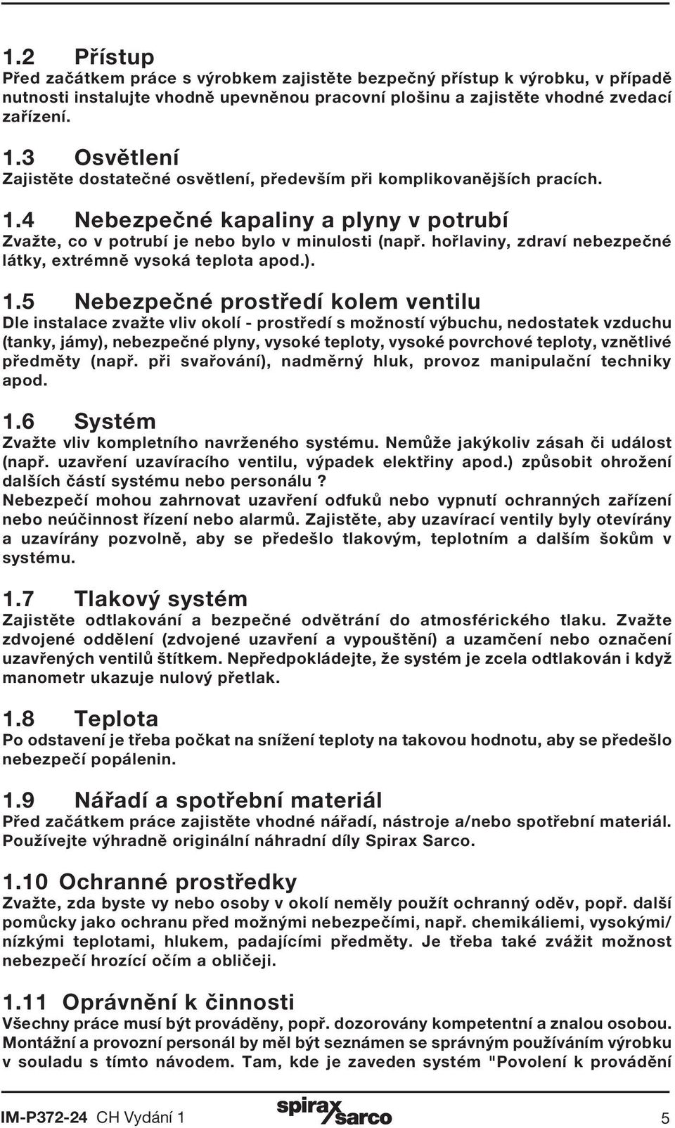 hořlaviny, zdraví nebezpečné látky, extrémně vysoká teplota apod.). 1.