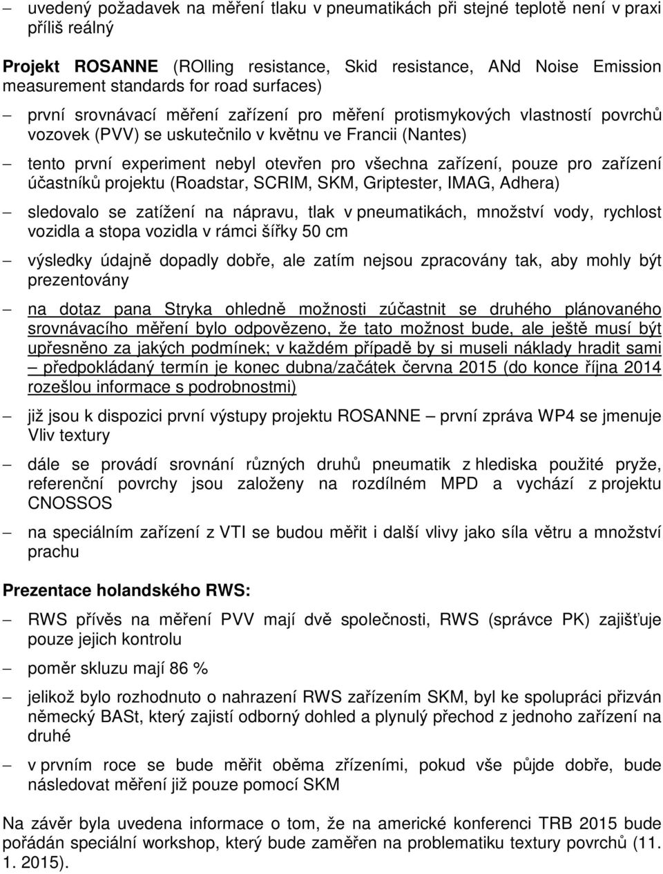 zařízení, pouze pro zařízení účastníků projektu (Roadstar, SCRIM, SKM, Griptester, IMAG, Adhera) sledovalo se zatížení na nápravu, tlak v pneumatikách, množství vody, rychlost vozidla a stopa vozidla