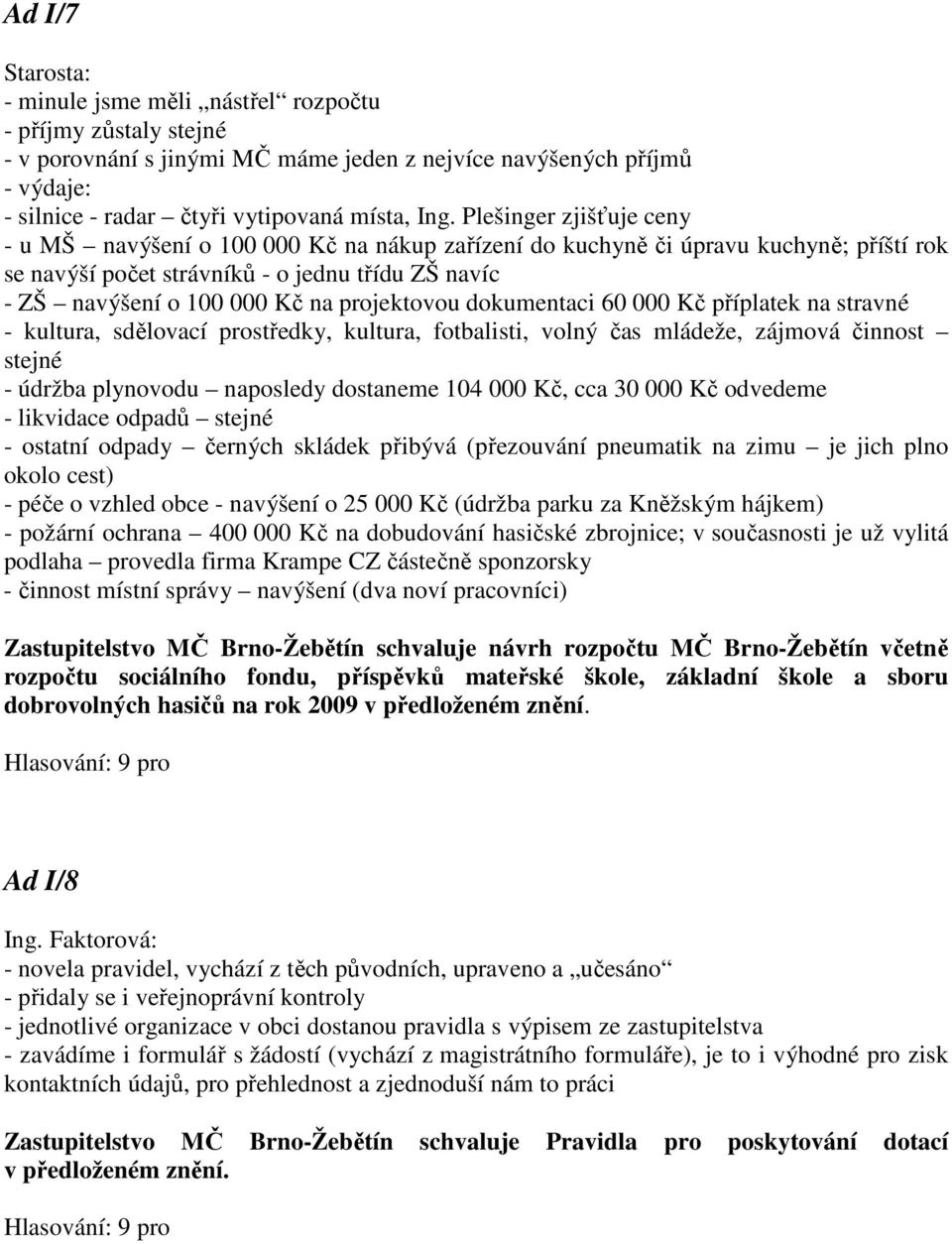 projektovou dokumentaci 60 000 Kč příplatek na stravné - kultura, sdělovací prostředky, kultura, fotbalisti, volný čas mládeže, zájmová činnost stejné - údržba plynovodu naposledy dostaneme 104 000