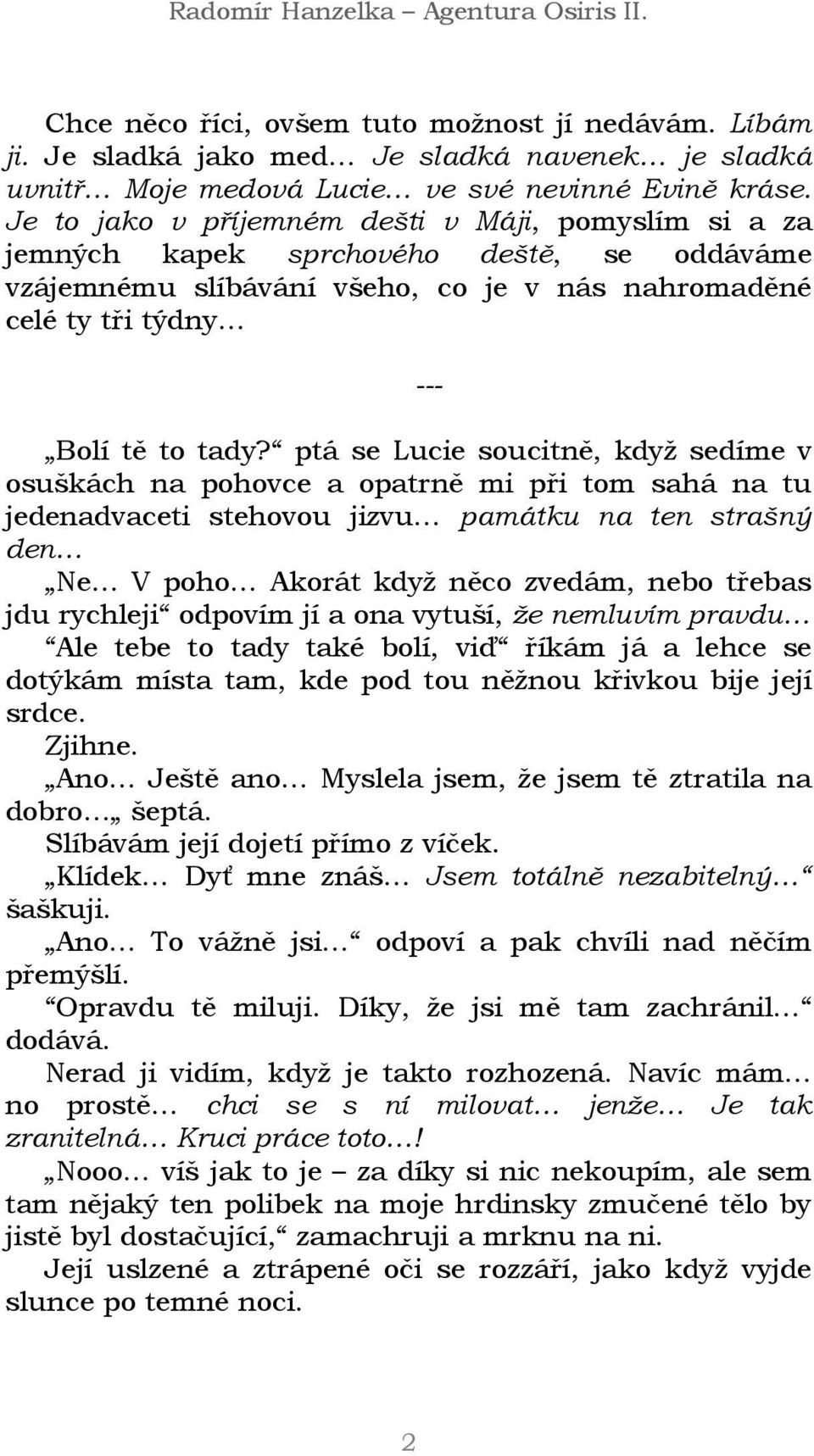 ptá se Lucie soucitně, když sedíme v osuškách na pohovce a opatrně mi při tom sahá na tu jedenadvaceti stehovou jizvu památku na ten strašný den Ne V poho Akorát když něco zvedám, nebo třebas jdu