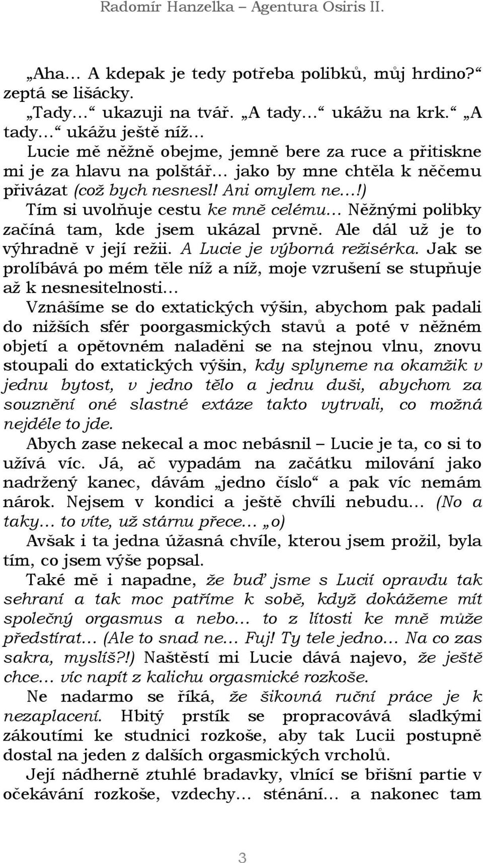 ) Tím si uvolňuje cestu ke mně celému Něžnými polibky začíná tam, kde jsem ukázal prvně. Ale dál už je to výhradně v její režii. A Lucie je výborná režisérka.