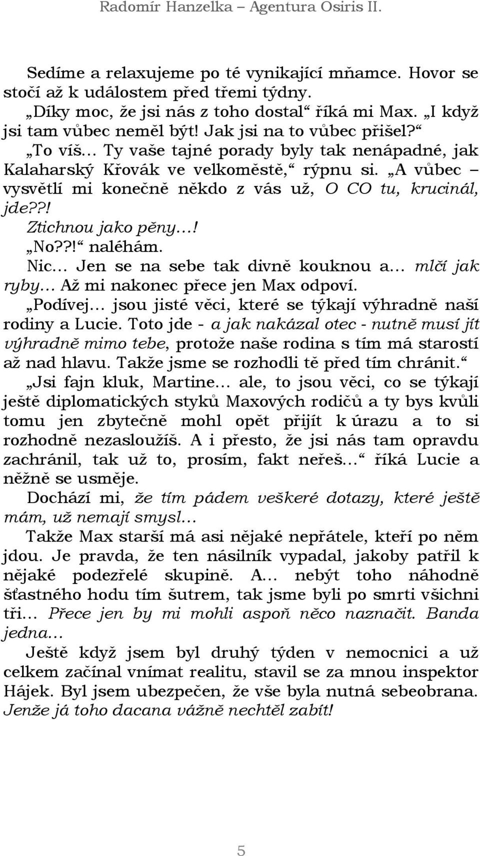 Nic Jen se na sebe tak divně kouknou a mlčí jak ryby Až mi nakonec přece jen Max odpoví. Podívej jsou jisté věci, které se týkají výhradně naší rodiny a Lucie.