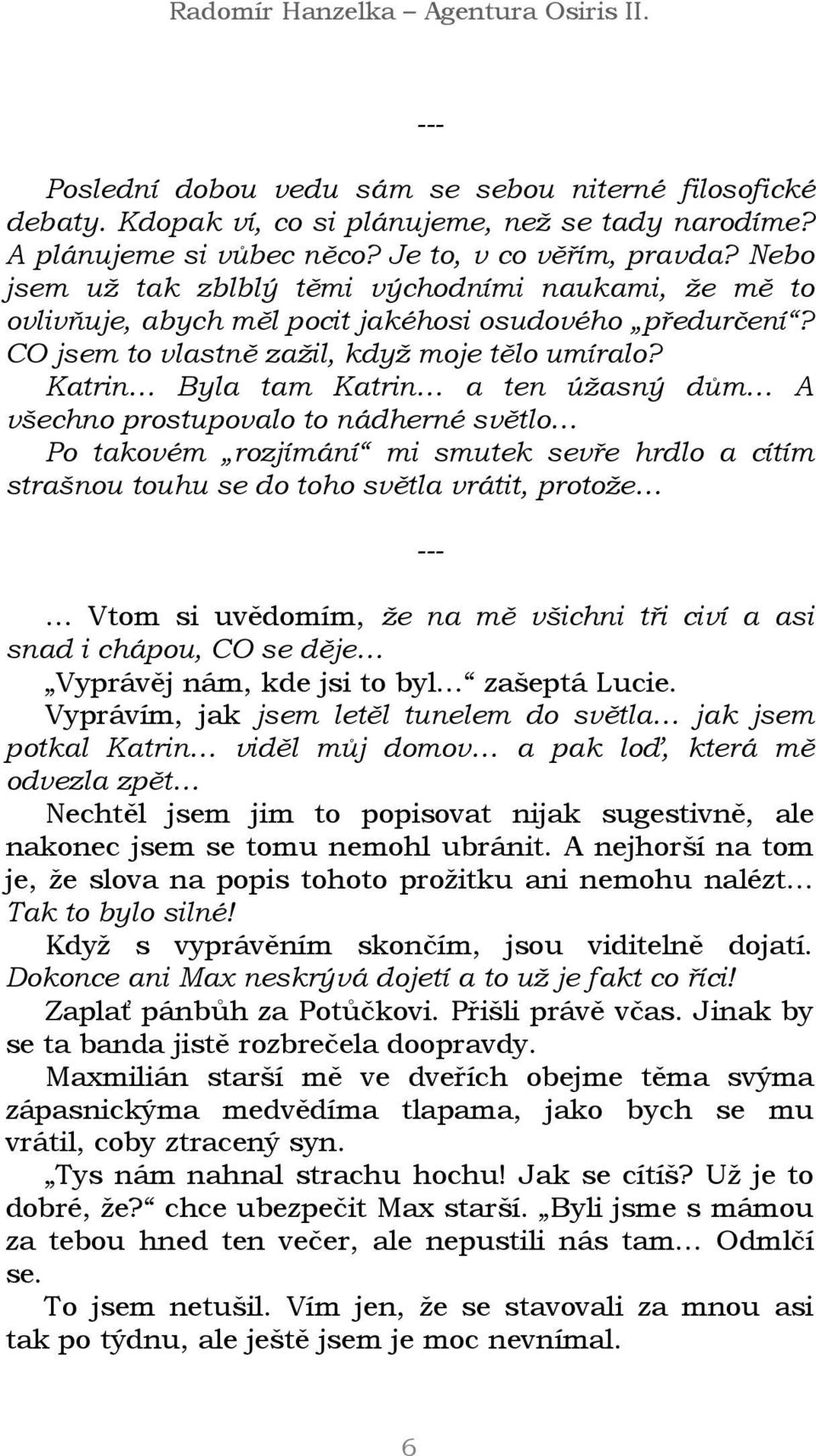 Katrin Byla tam Katrin a ten úžasný dům A všechno prostupovalo to nádherné světlo Po takovém rozjímání mi smutek sevře hrdlo a cítím strašnou touhu se do toho světla vrátit, protože Vtom si uvědomím,