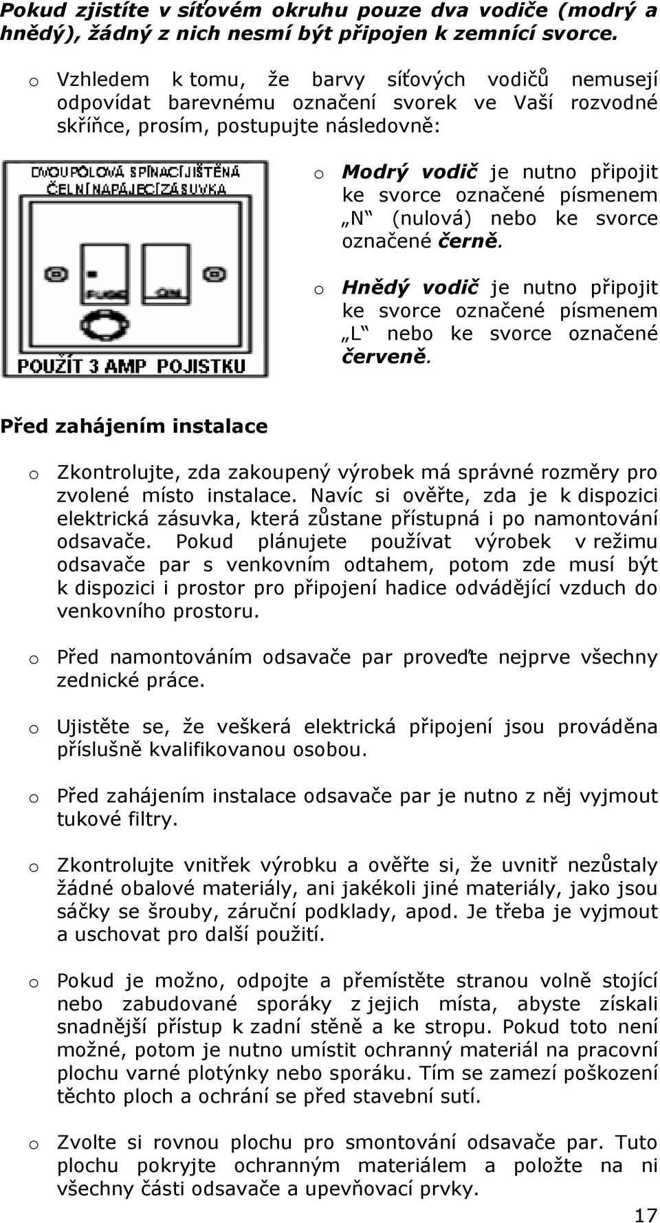 písmenem N (nulová) nebo ke svorce označené černě. o Hnědý vodič je nutno připojit ke svorce označené písmenem L nebo ke svorce označené červeně.