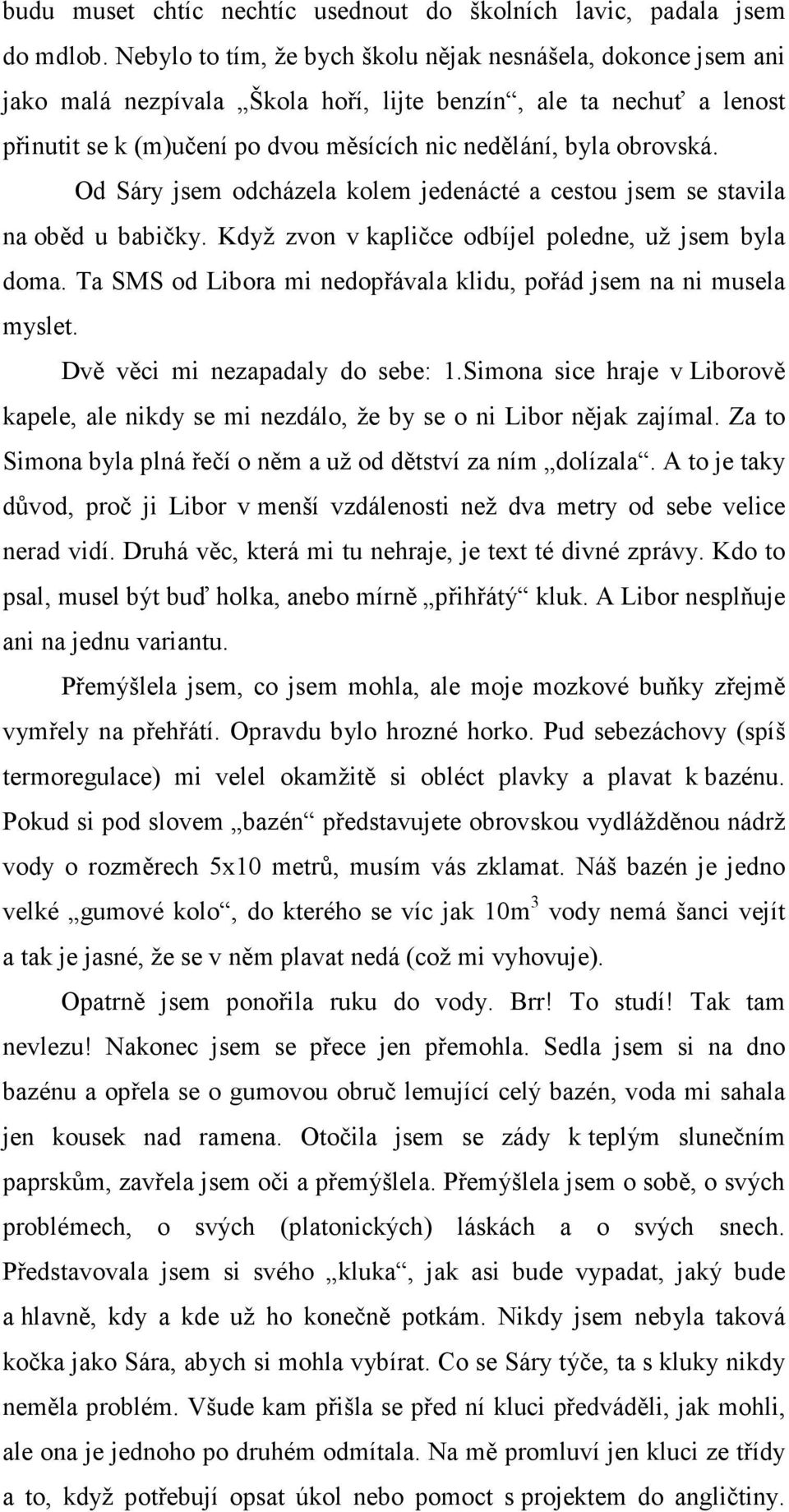 Od Sáry jsem odcházela kolem jedenácté a cestou jsem se stavila na oběd u babičky. Když zvon v kapličce odbíjel poledne, už jsem byla doma.