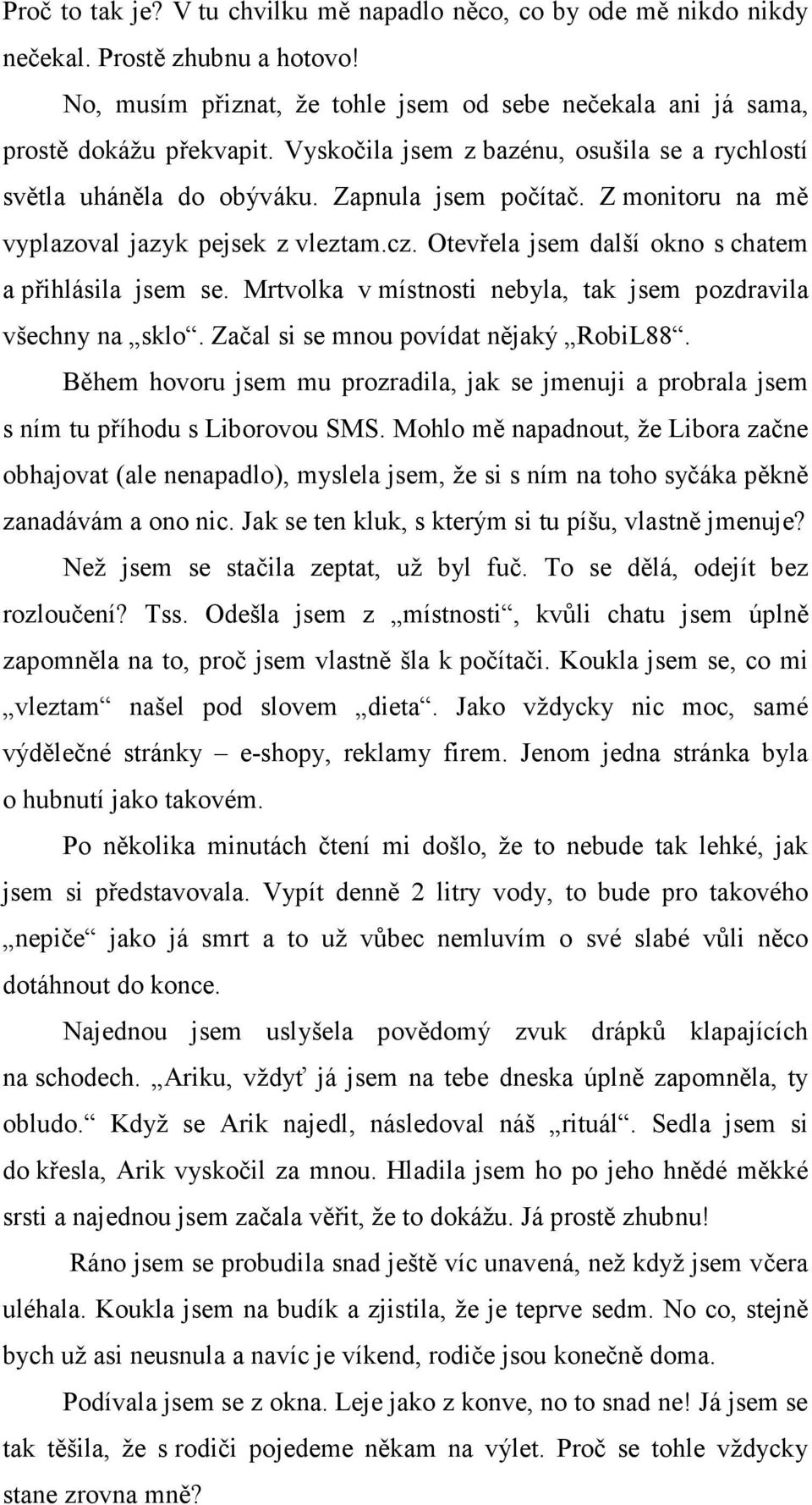 Otevřela jsem další okno s chatem a přihlásila jsem se. Mrtvolka v místnosti nebyla, tak jsem pozdravila všechny na sklo. Začal si se mnou povídat nějaký RobiL88.