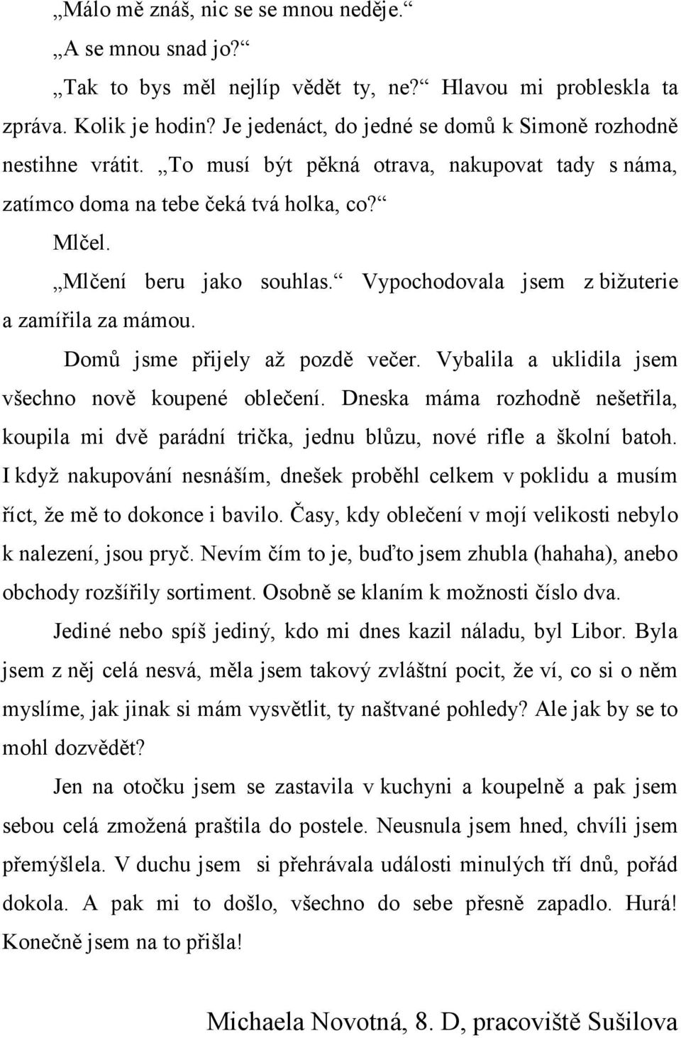 Vypochodovala jsem z bižuterie a zamířila za mámou. Domů jsme přijely až pozdě večer. Vybalila a uklidila jsem všechno nově koupené oblečení.