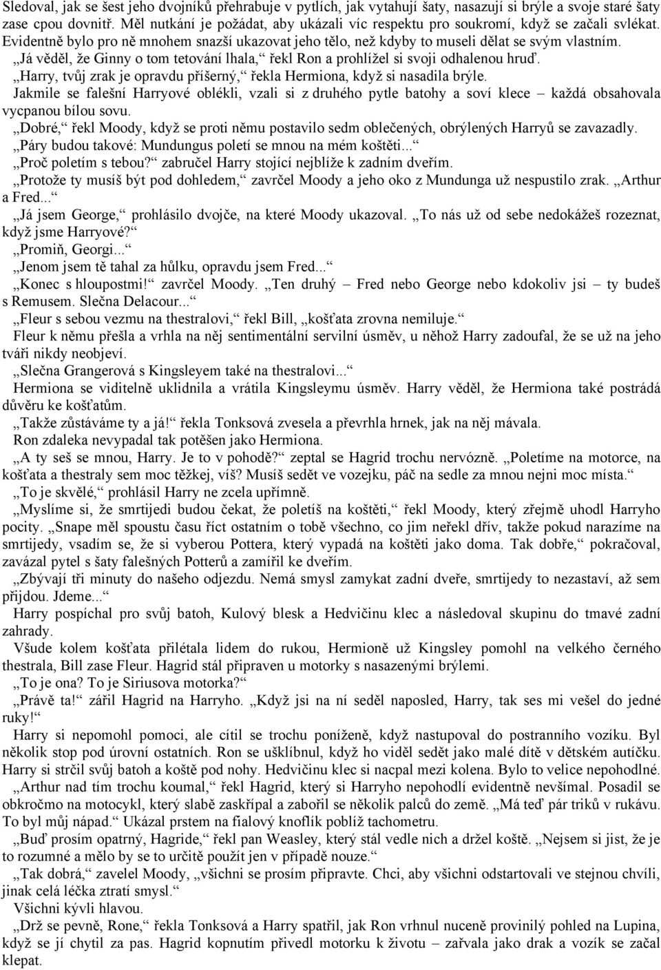 Já věděl, že Ginny o tom tetování lhala, řekl Ron a prohlížel si svoji odhalenou hruď. Harry, tvůj zrak je opravdu příšerný, řekla Hermiona, když si nasadila brýle.