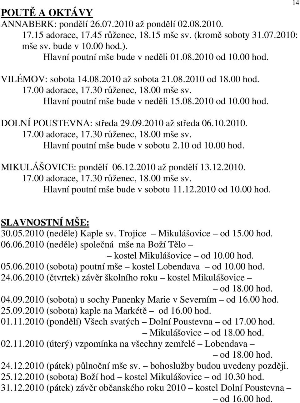 09.2010 až středa 06.10.2010. 17.00 adorace, 17.30 růženec, 18.00 mše sv. Hlavní poutní mše bude v sobotu 2.10 od 10.00 hod. MIKULÁŠOVICE: pondělí 06.12.2010 až pondělí 13.12.2010. 17.00 adorace, 17.30 růženec, 18.00 mše sv. Hlavní poutní mše bude v sobotu 11.