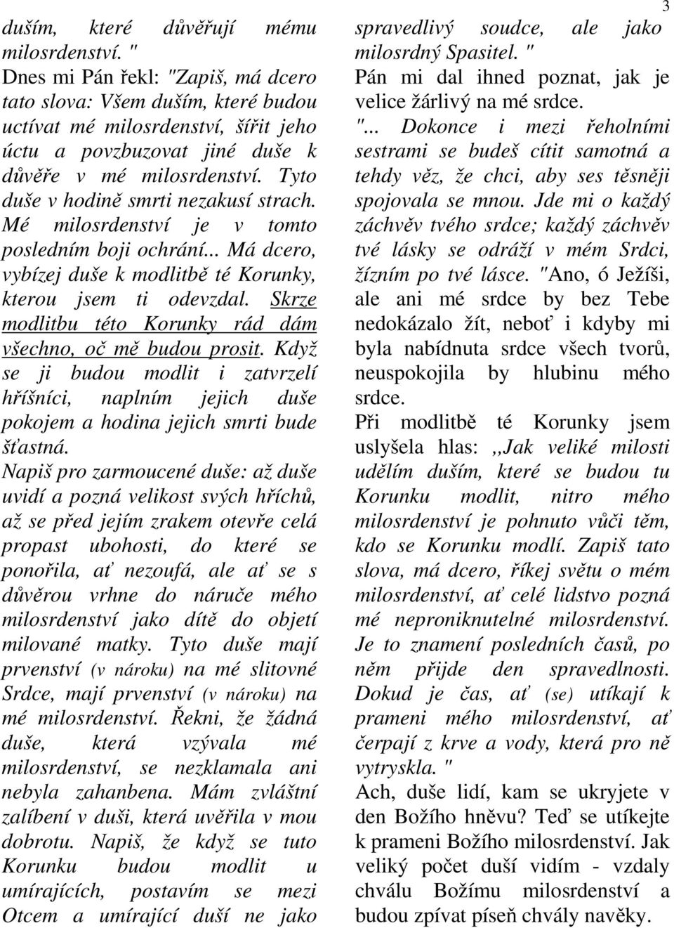 Tyto duše v hodině smrti nezakusí strach. Mé milosrdenství je v tomto posledním boji ochrání... Má dcero, vybízej duše k modlitbě té Korunky, kterou jsem ti odevzdal.