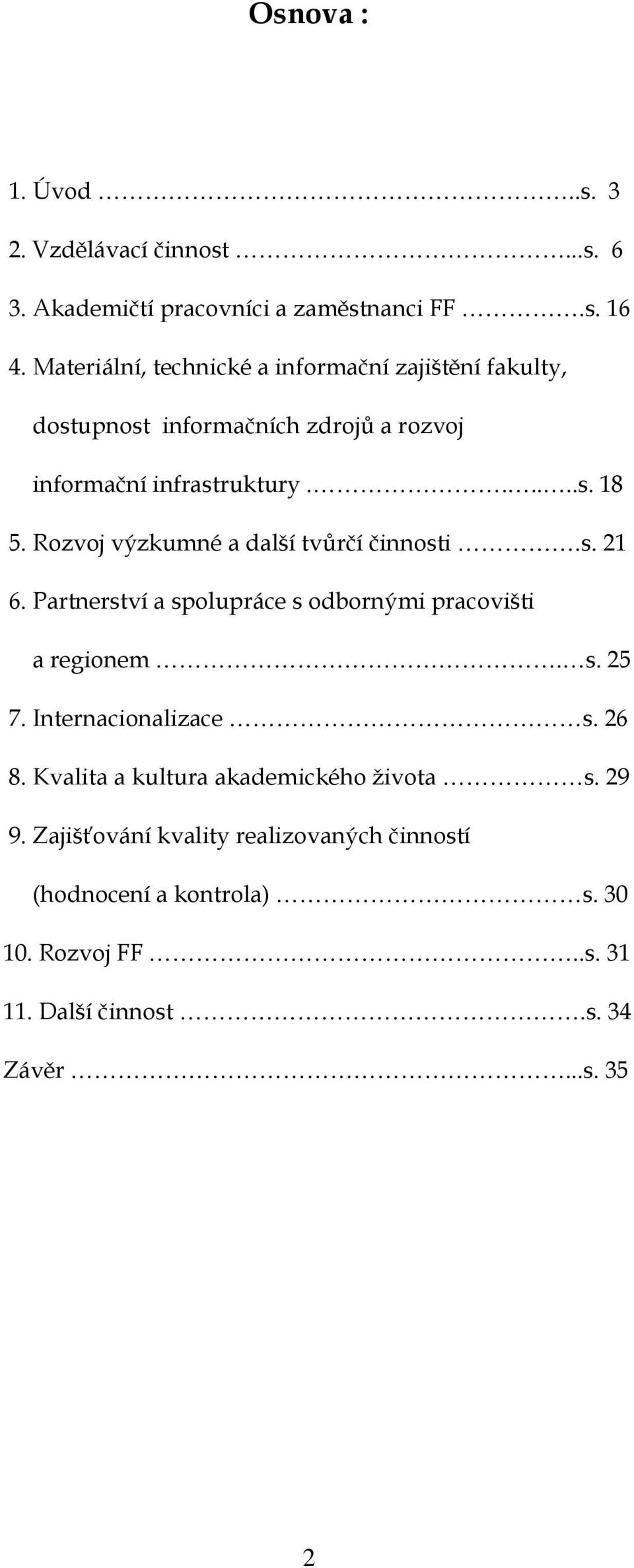 Rozvoj výzkumné a další tvůrčí činnosti.s. 21 6. Partnerství a spolupráce s odbornými pracovišti a regionem. s. 25 7. Internacionalizace s.